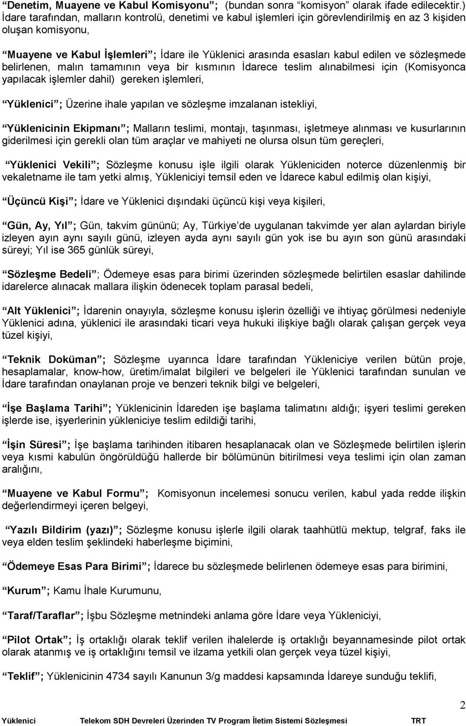 edilen ve sözleşmede belirlenen, malın tamamının veya bir kısmının Đdarece teslim alınabilmesi için (Komisyonca yapılacak işlemler dahil) gereken işlemleri, Yüklenici ; Üzerine ihale yapılan ve