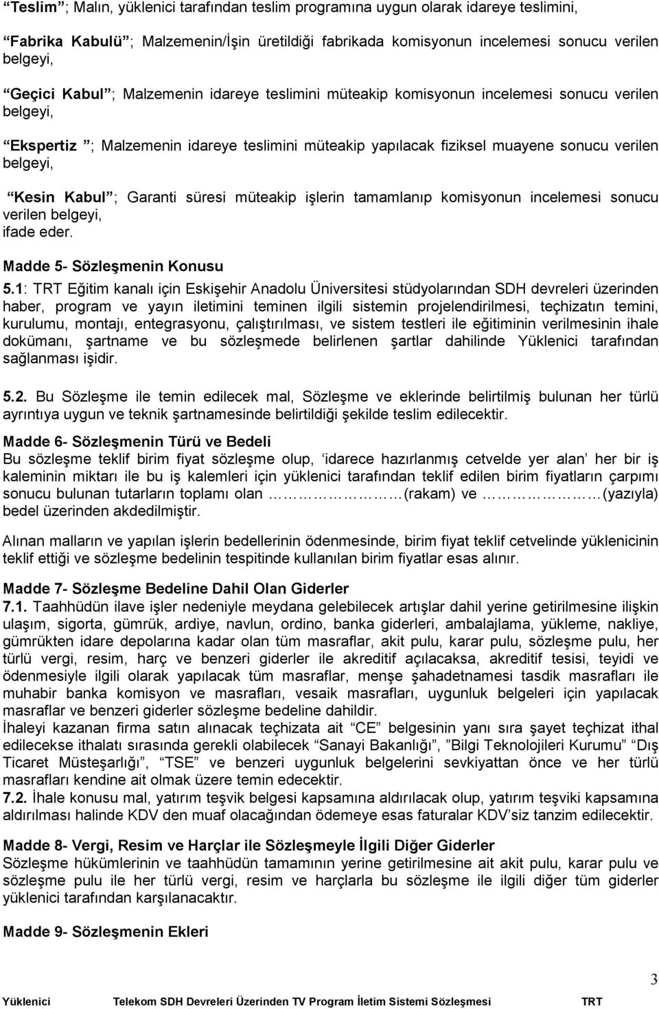 ; Garanti süresi müteakip işlerin tamamlanıp komisyonun incelemesi sonucu verilen belgeyi, ifade eder. Madde 5- Sözleşmenin Konusu 5.