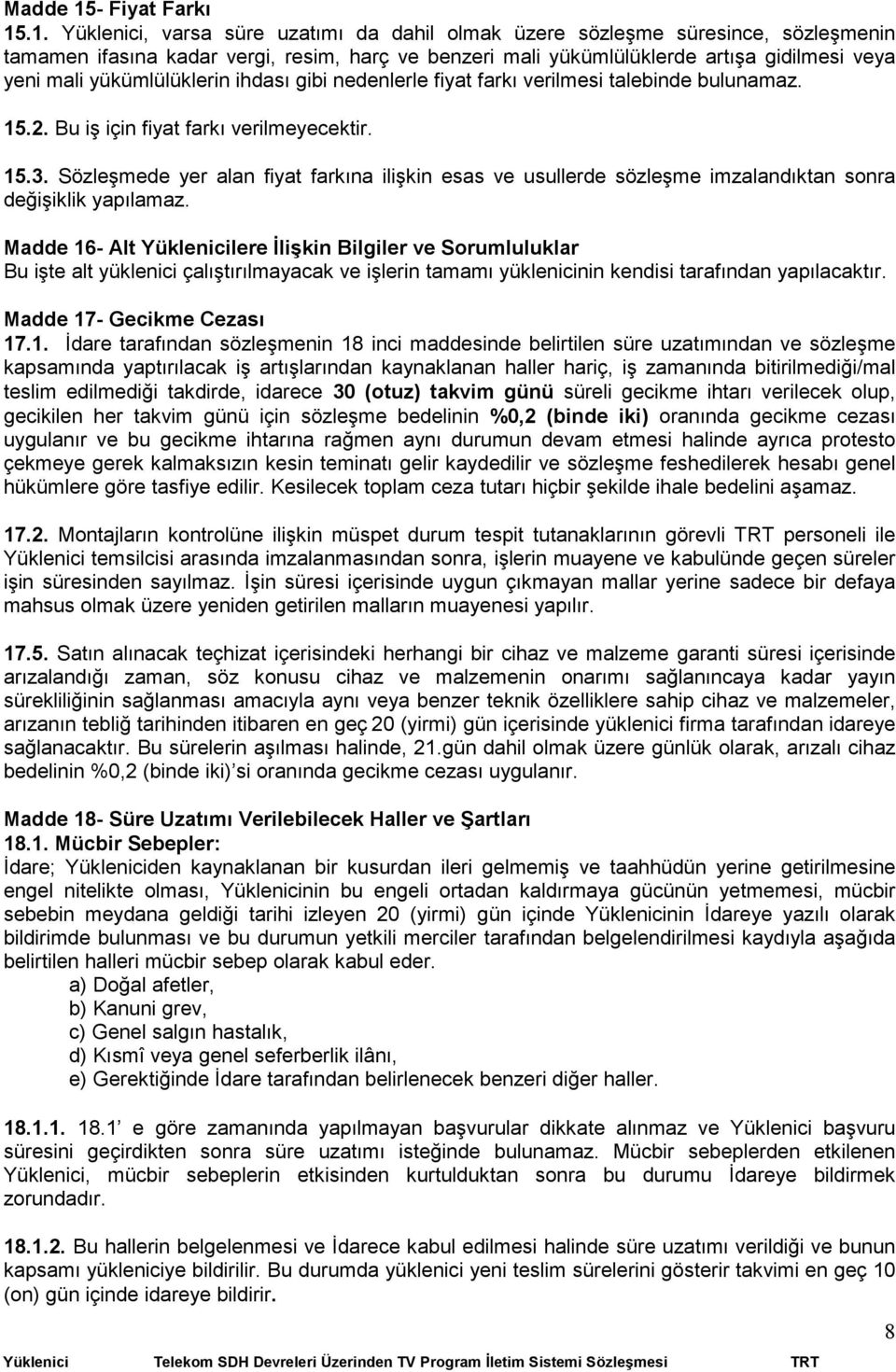 .1. Yüklenici, varsa süre uzatımı da dahil olmak üzere sözleşme süresince, sözleşmenin tamamen ifasına kadar vergi, resim, harç ve benzeri mali yükümlülüklerde artışa gidilmesi veya yeni mali