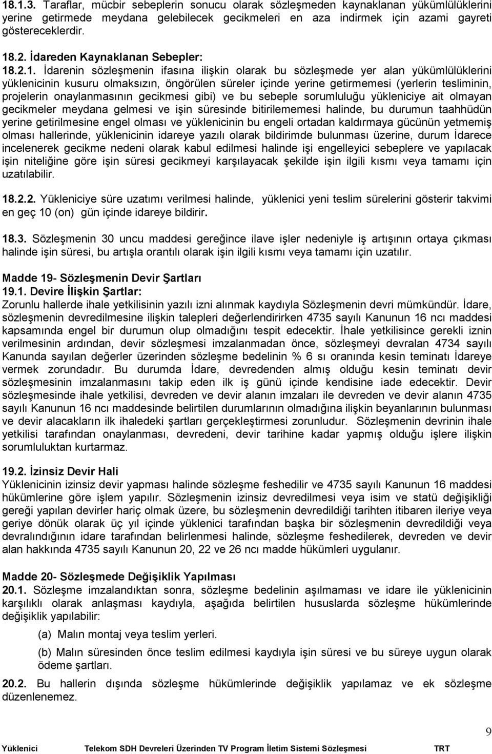 .2.1. Đdarenin sözleşmenin ifasına ilişkin olarak bu sözleşmede yer alan yükümlülüklerini yüklenicinin kusuru olmaksızın, öngörülen süreler içinde yerine getirmemesi (yerlerin tesliminin, projelerin