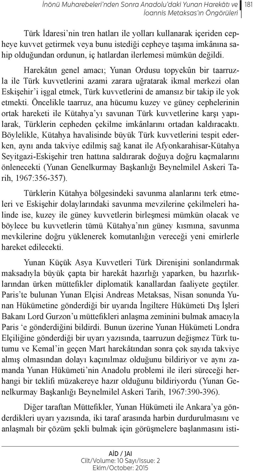Harekâtın genel amacı; Yunan Ordusu topyekûn bir taarruzla ile Türk kuvvetlerini azami zarara uğratarak ikmal merkezi olan Eskişehir i işgal etmek, Türk kuvvetlerini de amansız bir takip ile yok