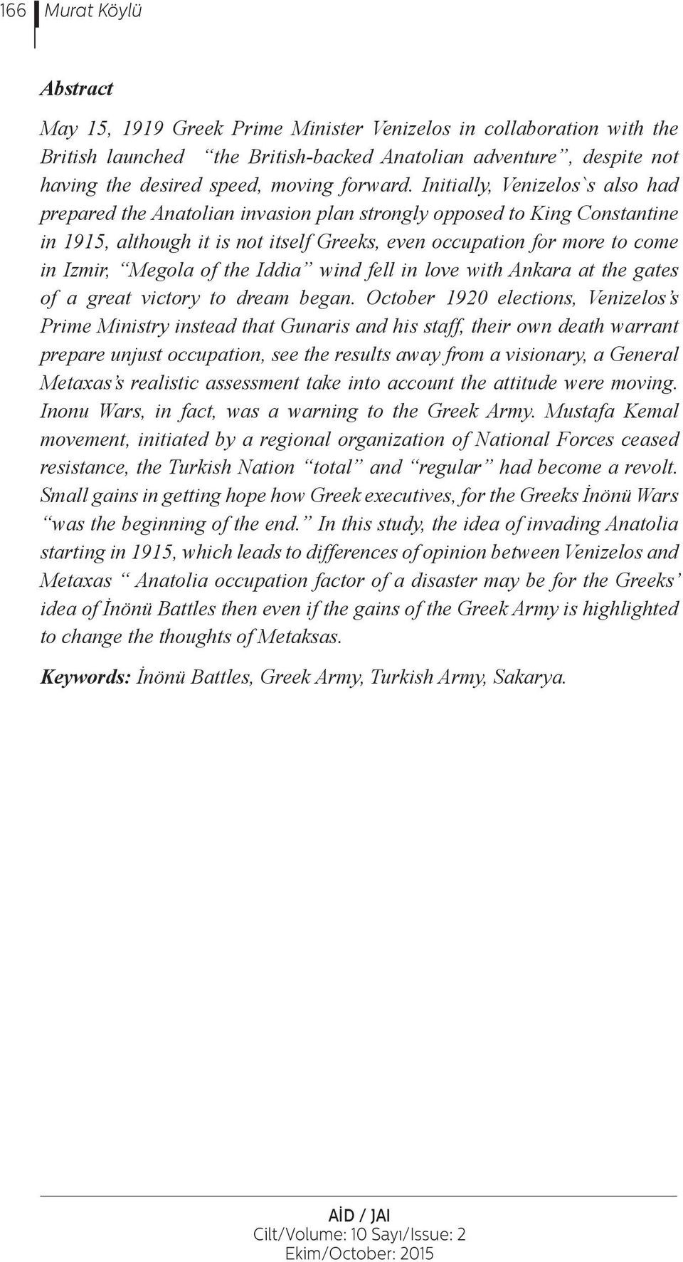 Initially, Venizelos`s also had prepared the Anatolian invasion plan strongly opposed to King Constantine in 1915, although it is not itself Greeks, even occupation for more to come in Izmir, Megola
