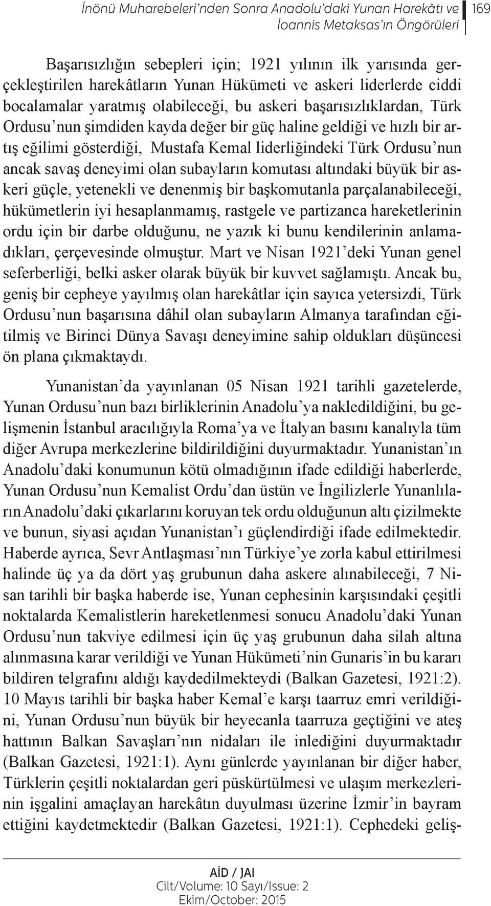 Kemal liderliğindeki Türk Ordusu nun ancak savaş deneyimi olan subayların komutası altındaki büyük bir askeri güçle, yetenekli ve denenmiş bir başkomutanla parçalanabileceği, hükümetlerin iyi