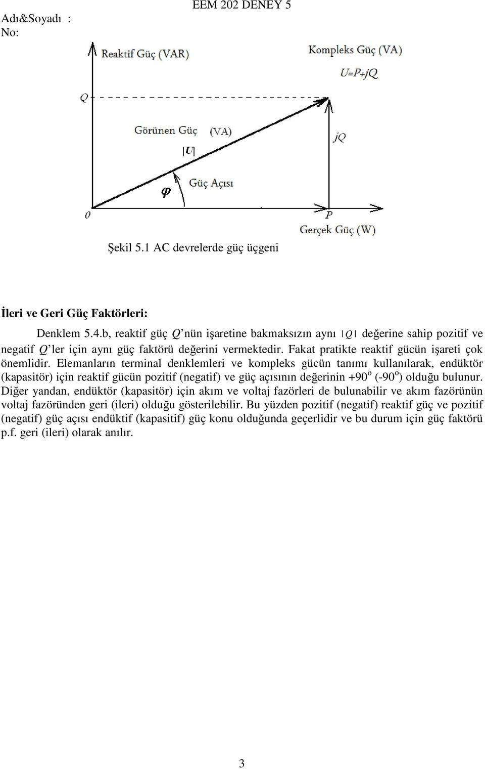 Elemanların terminal denklemleri ve kompleks gücün tanımı kullanılarak, endüktör (kapasitör) için reaktif gücün pozitif (negatif) ve güç açısının değerinin +90 o (-90 o ) olduğu bulunur.