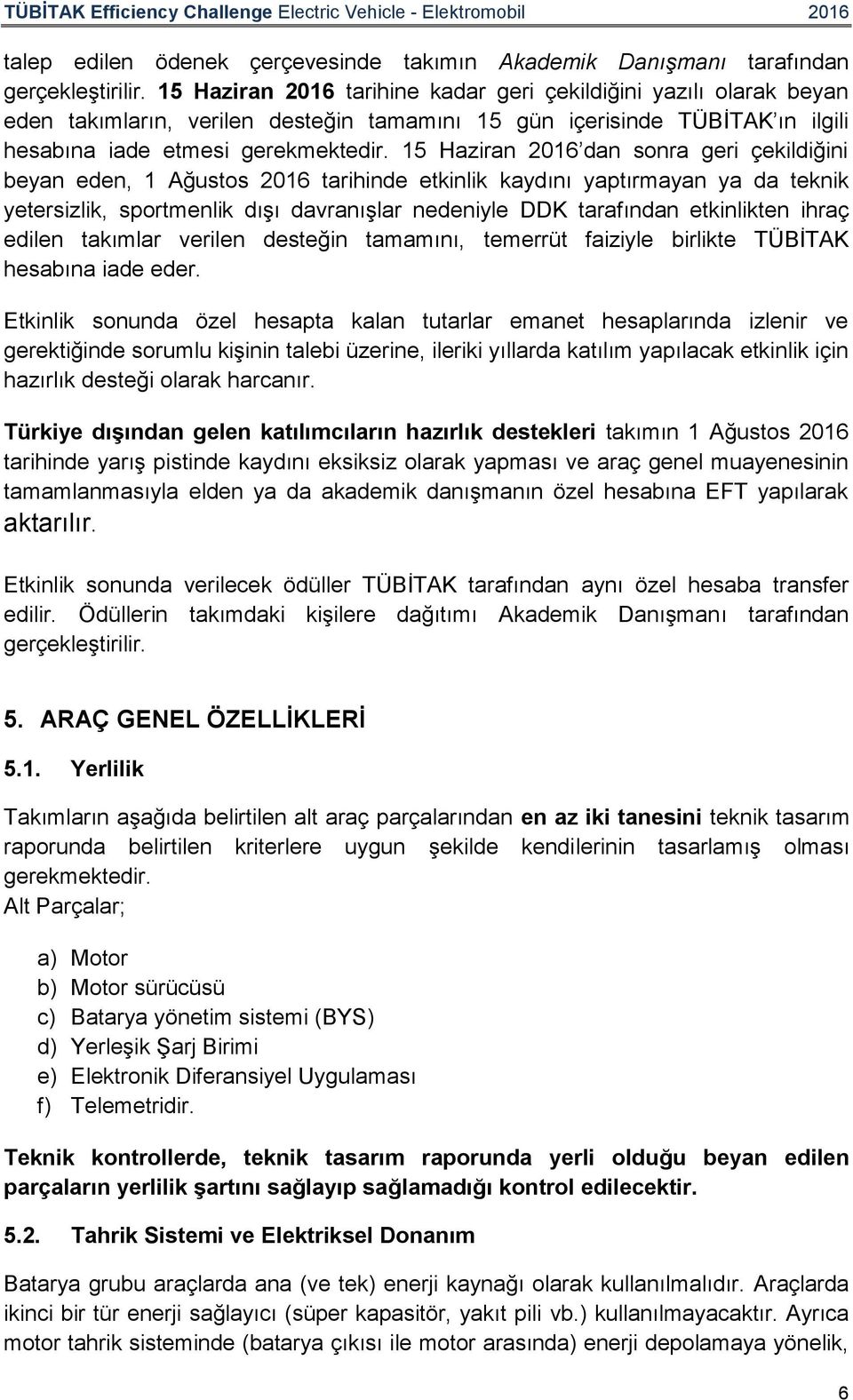 15 Haziran 2016 dan sonra geri çekildiğini beyan eden, 1 Ağustos 2016 tarihinde etkinlik kaydını yaptırmayan ya da teknik yetersizlik, sportmenlik dışı davranışlar nedeniyle DDK tarafından