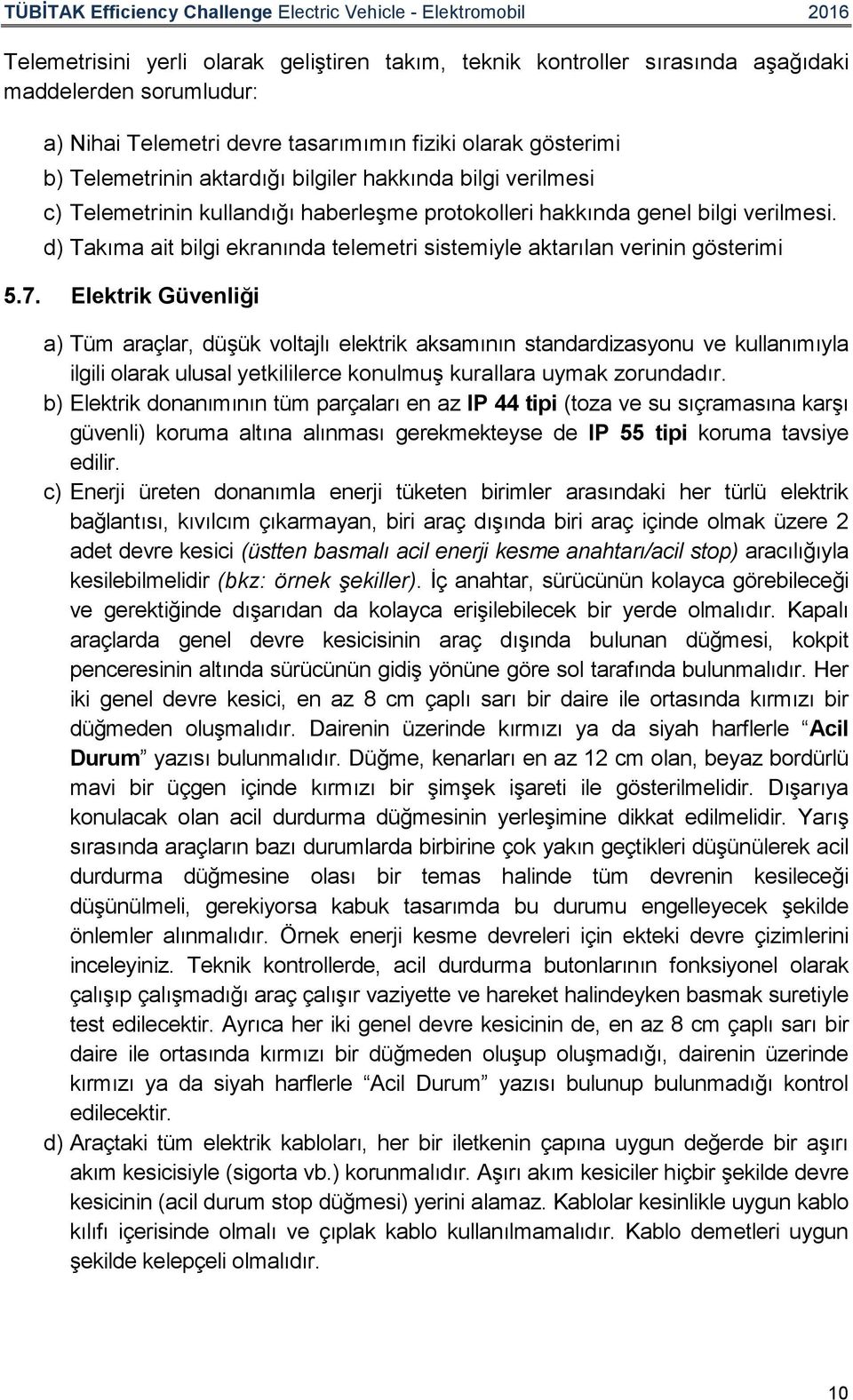 Elektrik Güvenliği a) Tüm araçlar, düşük voltajlı elektrik aksamının standardizasyonu ve kullanımıyla ilgili olarak ulusal yetkililerce konulmuş kurallara uymak zorundadır.