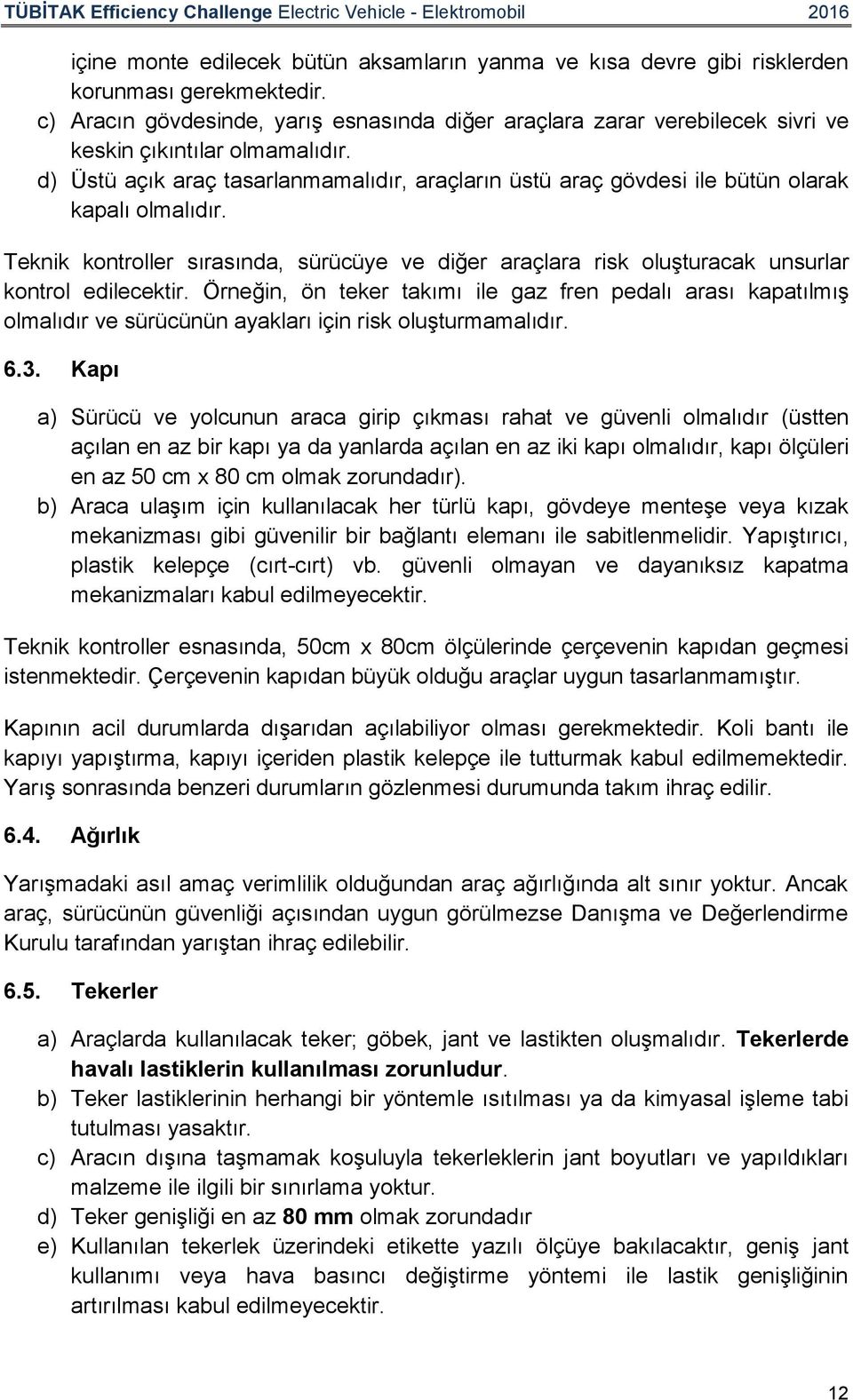 d) Üstü açık araç tasarlanmamalıdır, araçların üstü araç gövdesi ile bütün olarak kapalı olmalıdır.