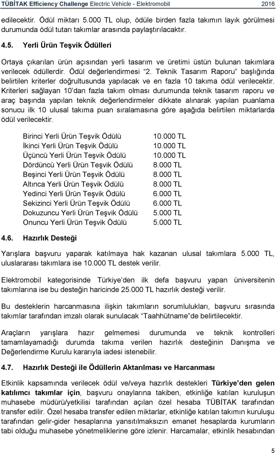 Kriterleri sağlayan 10 dan fazla takım olması durumunda teknik tasarım raporu ve araç başında yapılan teknik değerlendirmeler dikkate alınarak yapılan puanlama sonucu ilk 10 ulusal takıma puan