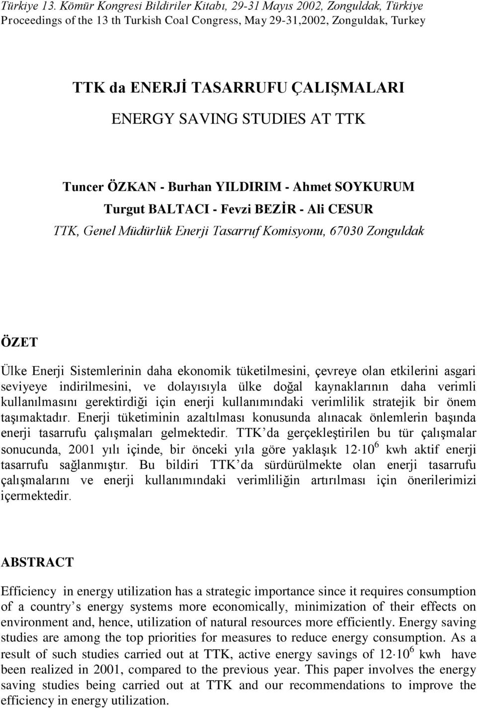 STUDIES AT TTK Tuncer ÖZKAN - Burhan YILDIRIM - Ahmet SOYKURUM Turgut BALTACI - Fevzi BEZİR - Ali CESUR TTK, Genel Müdürlük Enerji Tasarruf Komisyonu, 6700 Zonguldak ÖZET Ülke Enerji Sistemlerinin