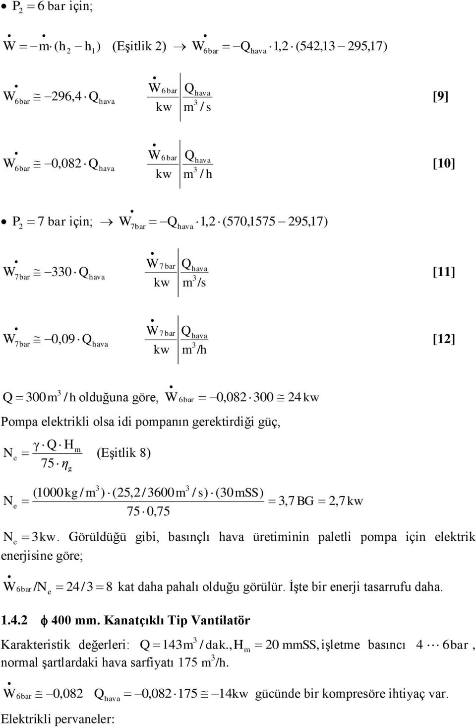 güç, γ Q Hm Ne (Eşitlik 8) 75 η g N e (1000kg/ m ) (25,2/600m / s) (0mSS) 75 0,75,7 BG 2,7 kw N e kw.