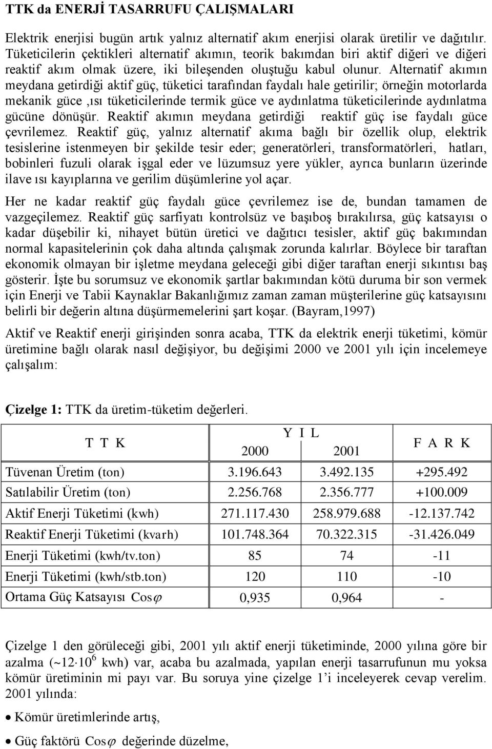 Alternatif akımın meydana getirdiği aktif güç, tüketici tarafından faydalı hale getirilir; örneğin motorlarda mekanik güce,ısı tüketicilerinde termik güce ve aydınlatma tüketicilerinde aydınlatma