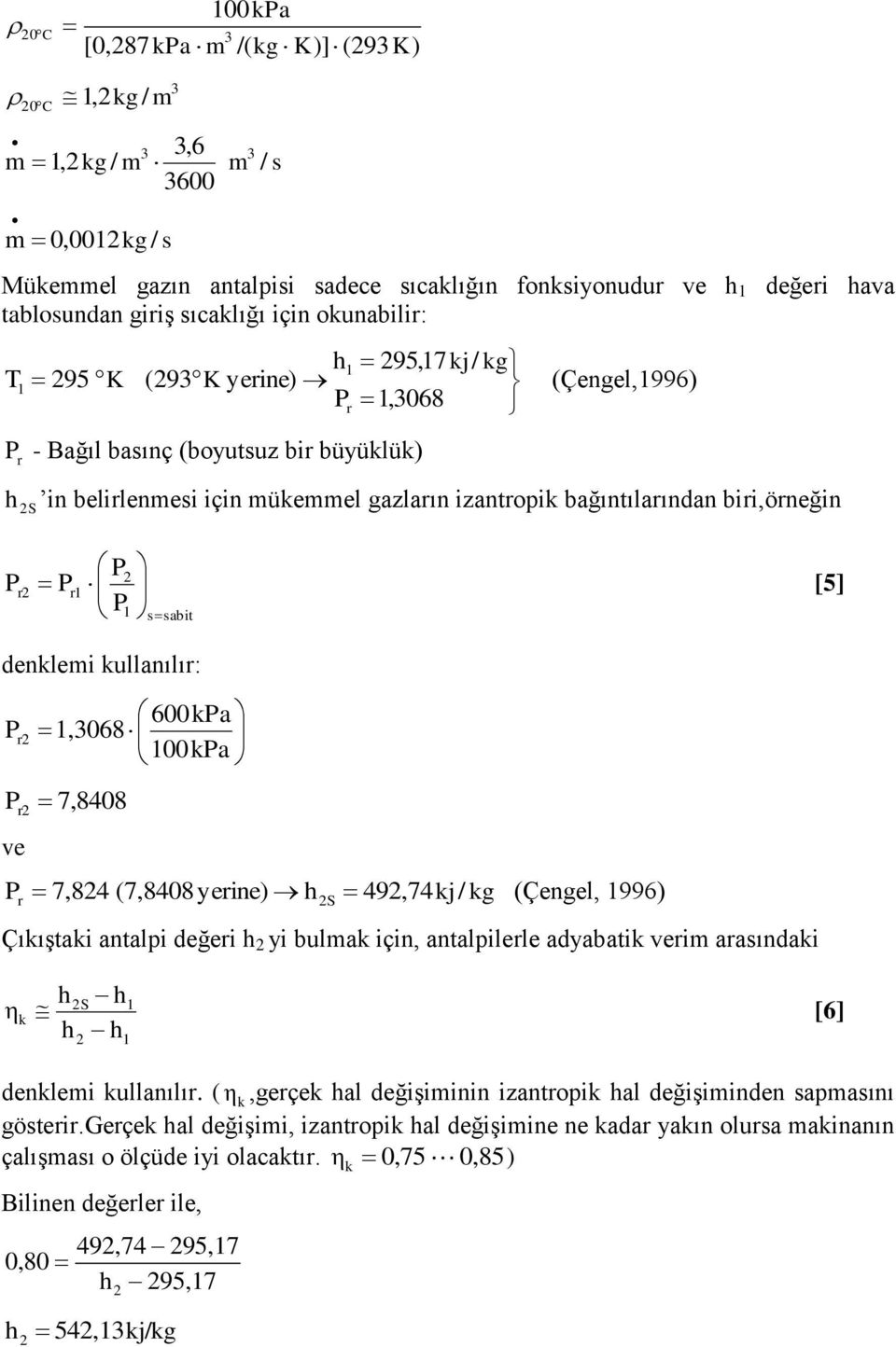 biri,örneğin P r2 P 2 Pr1 P [5] 1 ssabit denklemi kullanılır: P r2 600kPa 1,068 100kPa P r2 7,8408 ve P 7,824 (7,8408yerine) h 492,74kj/ kg (Çengel, 1996) r 2S Çıkıştaki antalpi değeri h 2 yi bulmak