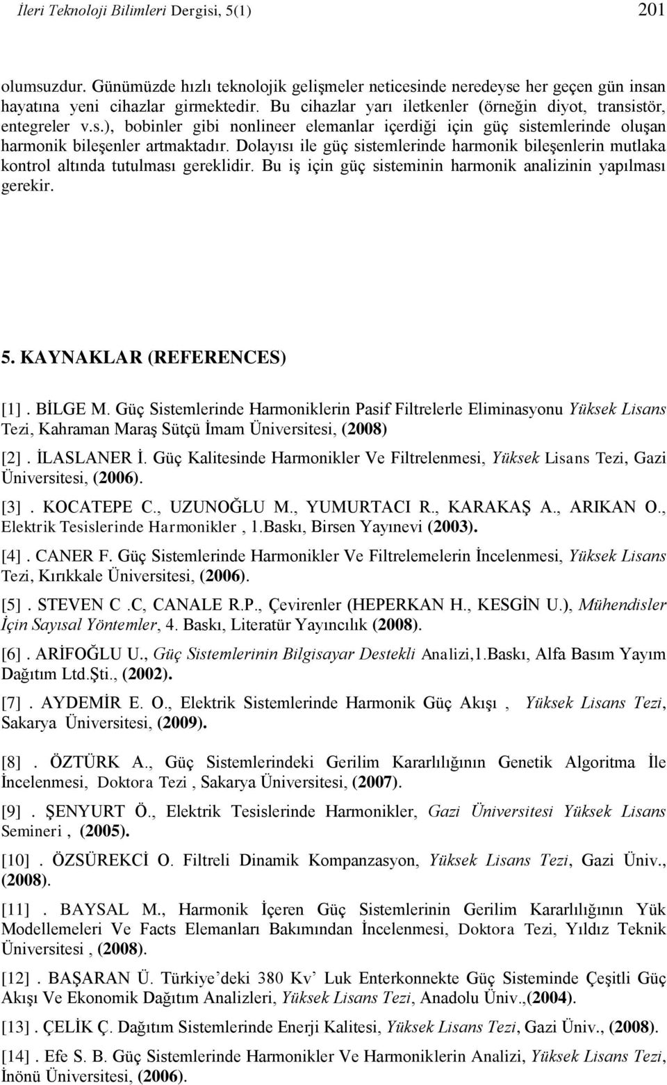 yapılması gerekr 5 KAYNAKLAR (REFERENCES [] BİLGE M Güç Sstemlerde Harmokler Pasf Fltrelerle Elmasyou Yüksek Lsas Tez, Kahrama Maraş Sütçü İmam Üverstes, (008 [] İLASLANER İ Güç Kaltesde Harmokler Ve