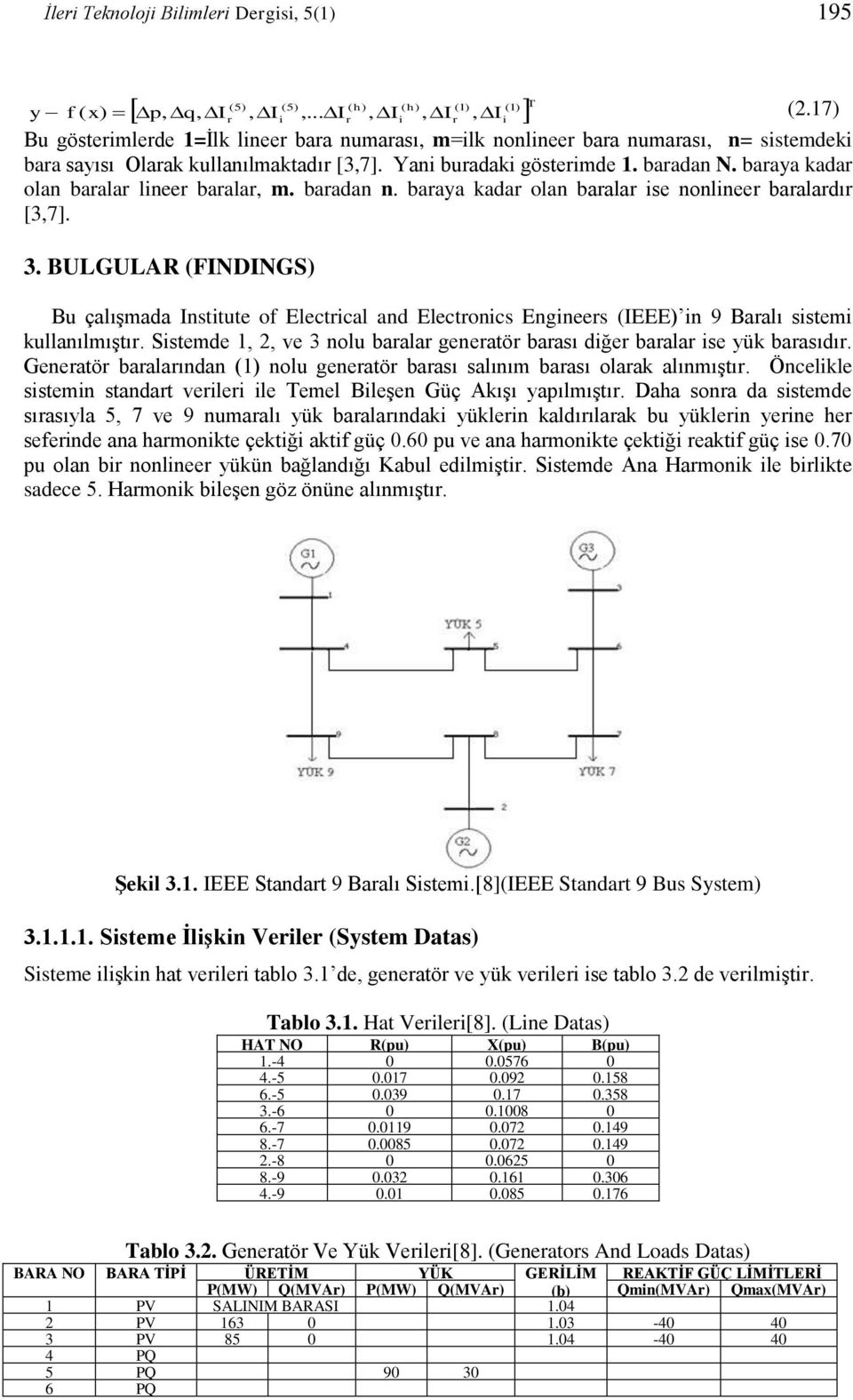 9 lı sstem kullaılmıştır Sstemde,, ve 3 olu baralar geeratör barası dğer baralar se yük barasıdır Geeratör baralarıda ( olu geeratör barası salıım barası olarak alımıştır Öcelkle sstem stadart verler