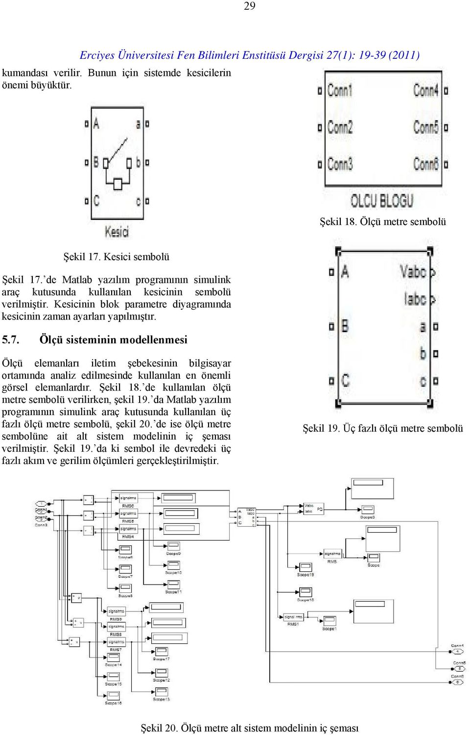 Ölçü sisteminin modellenmesi Ölçü elemanları iletim şebekesinin bilgisayar ortamında analiz edilmesinde kullanılan en önemli görsel elemanlardır. Şekil 18.