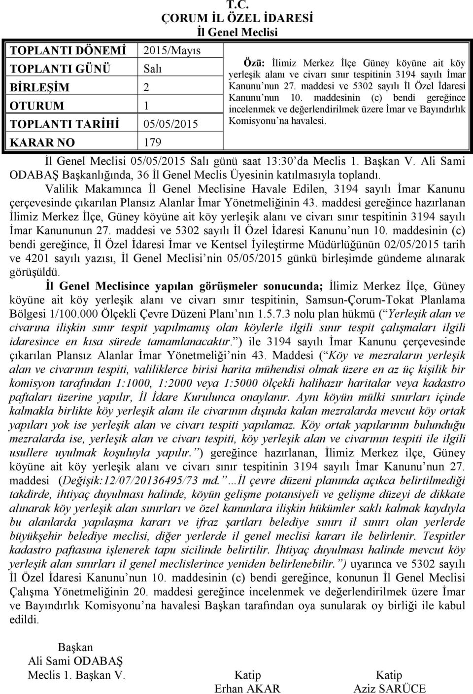 05/05/2015 Salı günü saat 13:30 da Meclis 1. V. Ali Sami ODABAŞ lığında, 36 İl Genel Meclis Üyesinin katılmasıyla toplandı.