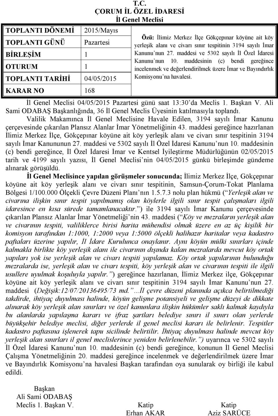 04/05/2015 Pazartesi günü saat 13:30 da Meclis 1. V. Ali Sami ODABAŞ lığında, 36 İl Genel Meclis Üyesinin katılmasıyla toplandı.