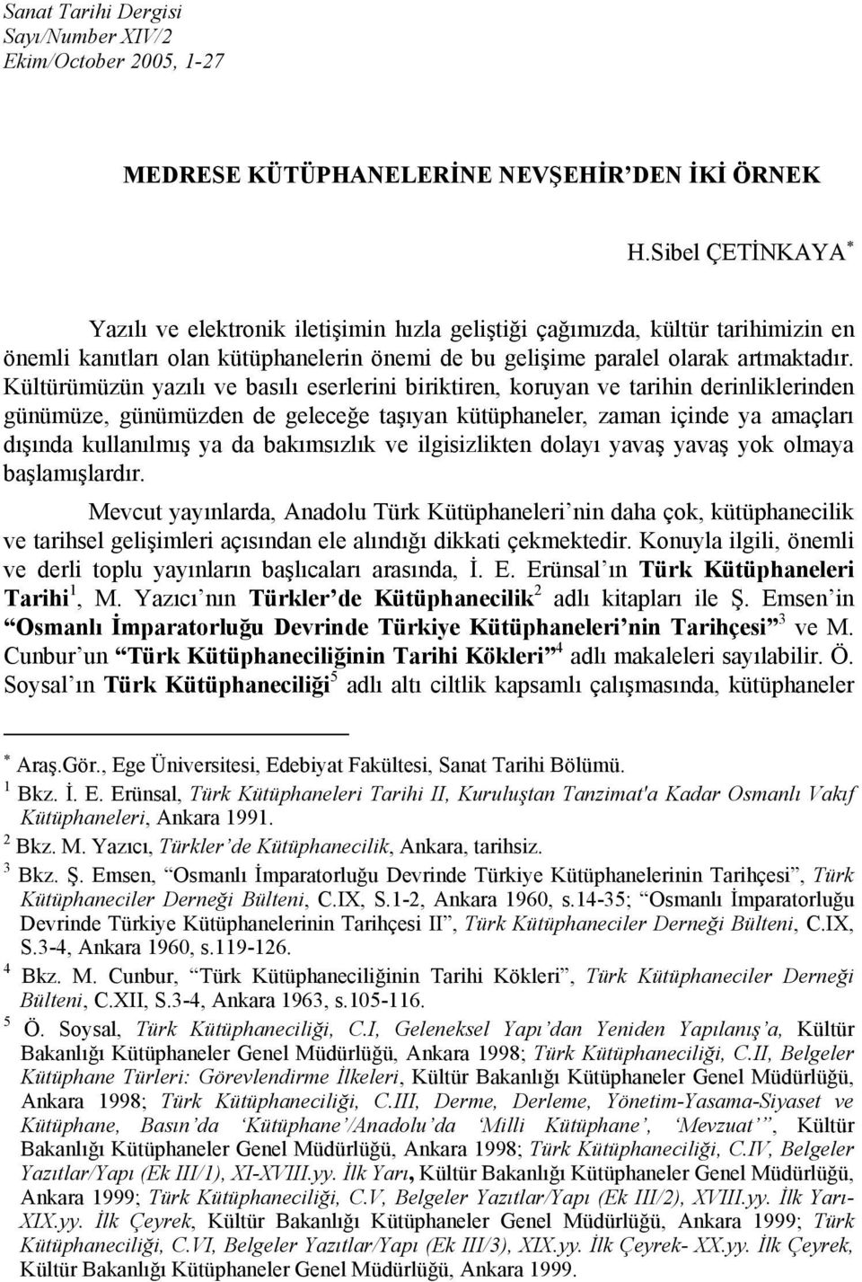 Kültürümüzün yazılı ve basılı eserlerini biriktiren, koruyan ve tarihin derinliklerinden günümüze, günümüzden de geleceğe taşıyan kütüphaneler, zaman içinde ya amaçları dışında kullanılmış ya da