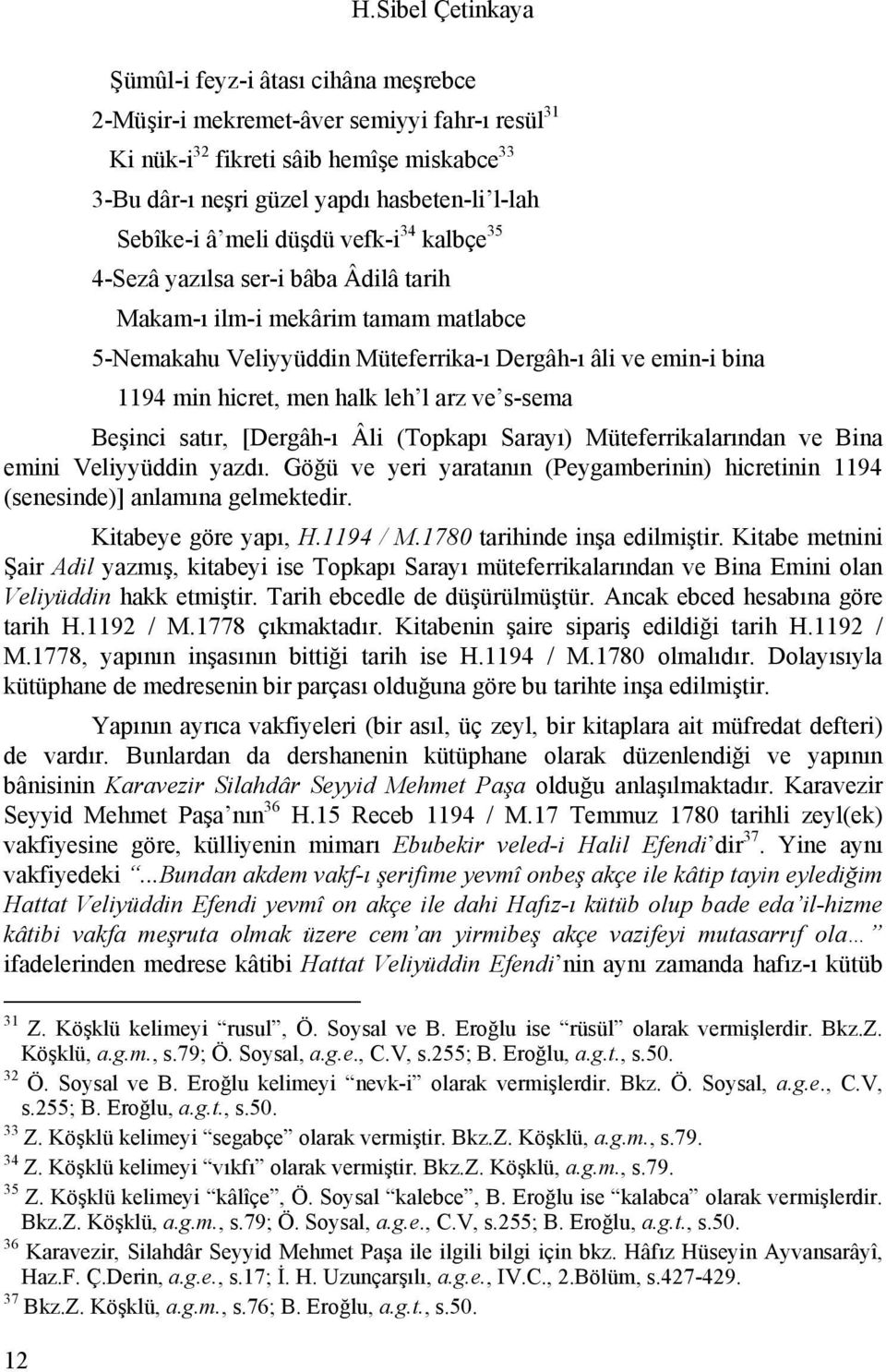 men halk leh l arz ve s-sema Beşinci satır, [Dergâh-ı Âli (Topkapı Sarayı) Müteferrikalarından ve Bina emini Veliyyüddin yazdı.