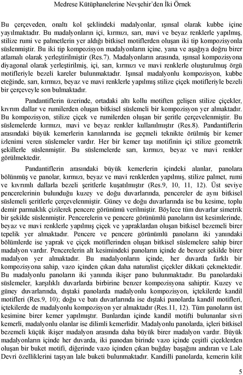 Bu iki tip kompozisyon madalyonların içine, yana ve aşağıya doğru birer atlamalı olarak yerleştirilmiştir (Res.7).