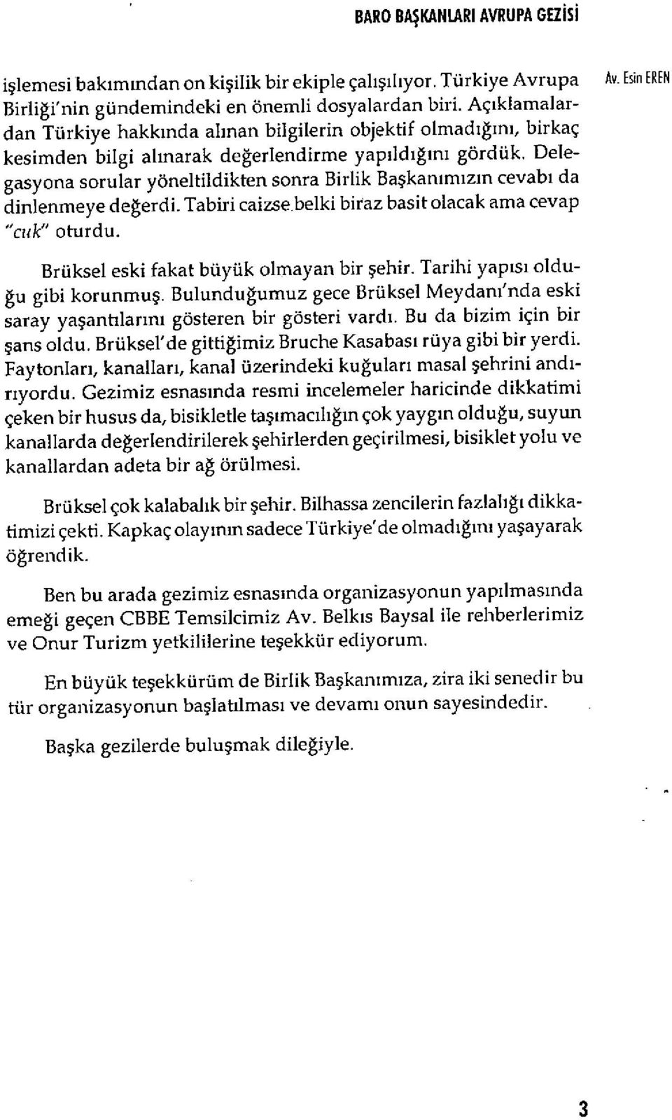 Detegasyona sorular yöneltildikten sonra Birlik Başkan ımızın cevab ı da dinlenmeye de ğerdi. Tabiri caizse belki biraz basit olacak ama cevap "cuk" oturdu. Brüksel eski fakat büyük olmayan bir şehir.