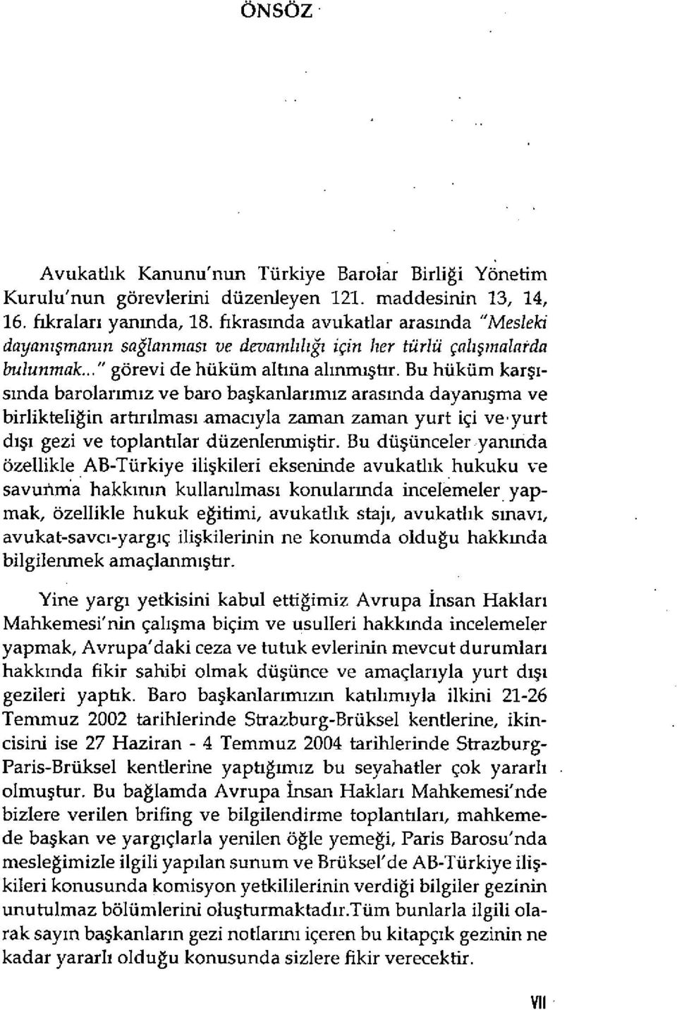 Bu hüküm kar şıs ında barolar ım ız ve baro ba şkanlar ımız arasmda dayanışma ve birlikteli ğin artır ılmas ı amac ıyla zaman zaman yurt içi ve-yurt d ışı gezi ve toplantılar düzenlenmi ştir.