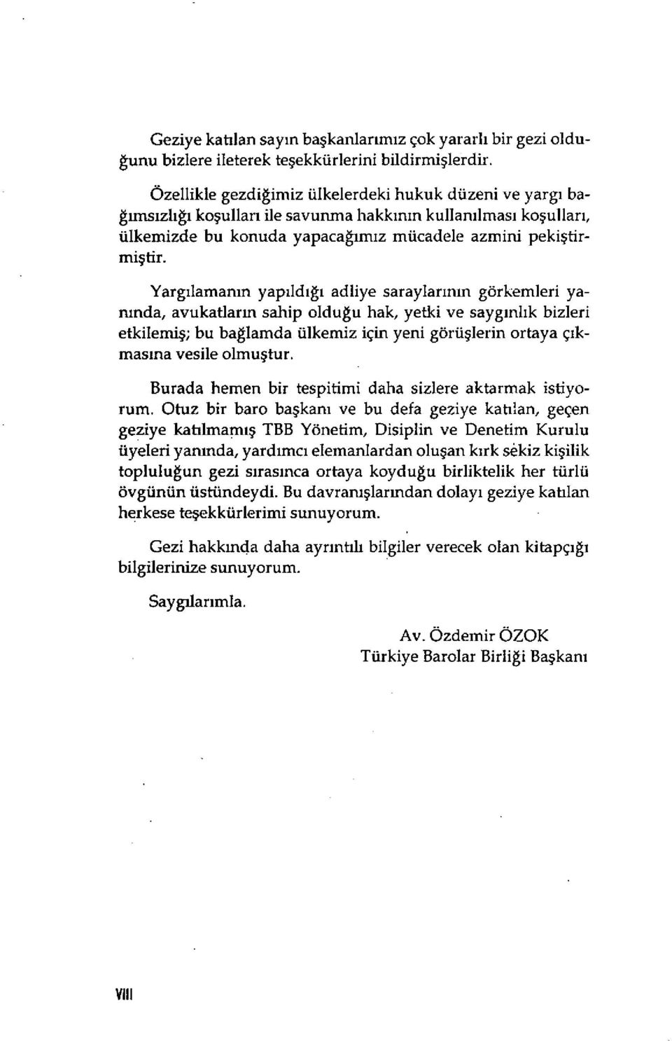 Yarg ılaman ın yap ıld ığı adliye saraylar ınm görkemleri yanında, avukatlar ın sahip oldu ğu hak, yetki ve sayg ınl ık bizleri etkilemiş; bu bağlamda ülkemiz için yeni görü şlerin ortaya ç ıkmas ına