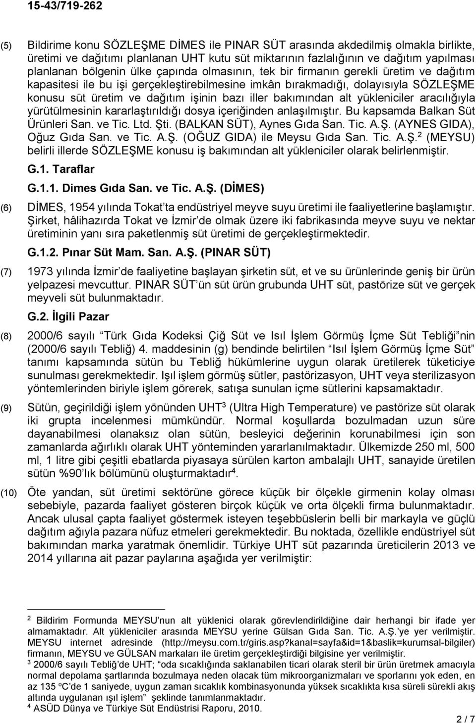 bakımından alt yükleniciler aracılığıyla yürütülmesinin kararlaştırıldığı dosya içeriğinden anlaşılmıştır. Bu kapsamda Balkan Süt Ürünleri San. ve Tic. Ltd. Şti. (BALKAN SÜT), Aynes Gıda San. Tic. A.Ş. (AYNES GIDA), Oğuz Gıda San.