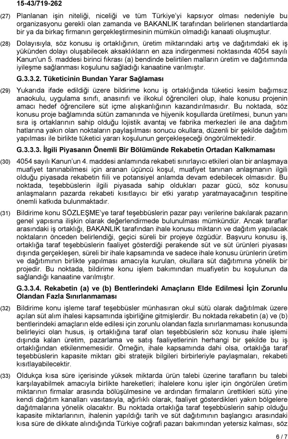 (28) Dolayısıyla, söz konusu iş ortaklığının, üretim miktarındaki artış ve dağıtımdaki ek iş yükünden dolayı oluşabilecek aksaklıkların en aza indirgenmesi noktasında 4054 sayılı Kanun'un 5.