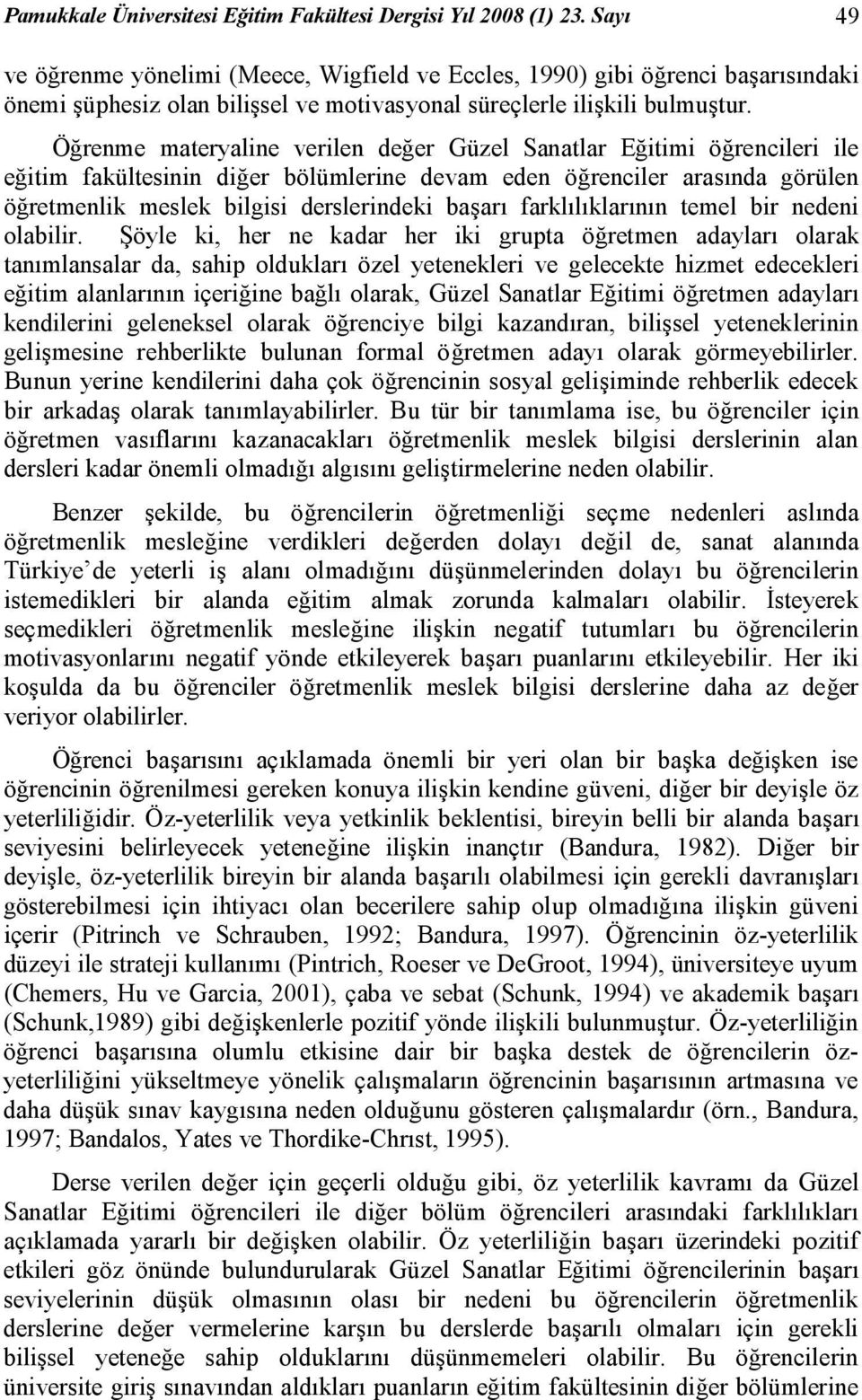 Öğrenme materyaline verilen değer Güzel Sanatlar Eğitimi öğrencileri ile eğitim fakültesinin diğer bölümlerine devam eden öğrenciler arasında görülen öğretmenlik meslek bilgisi derslerindeki başarı