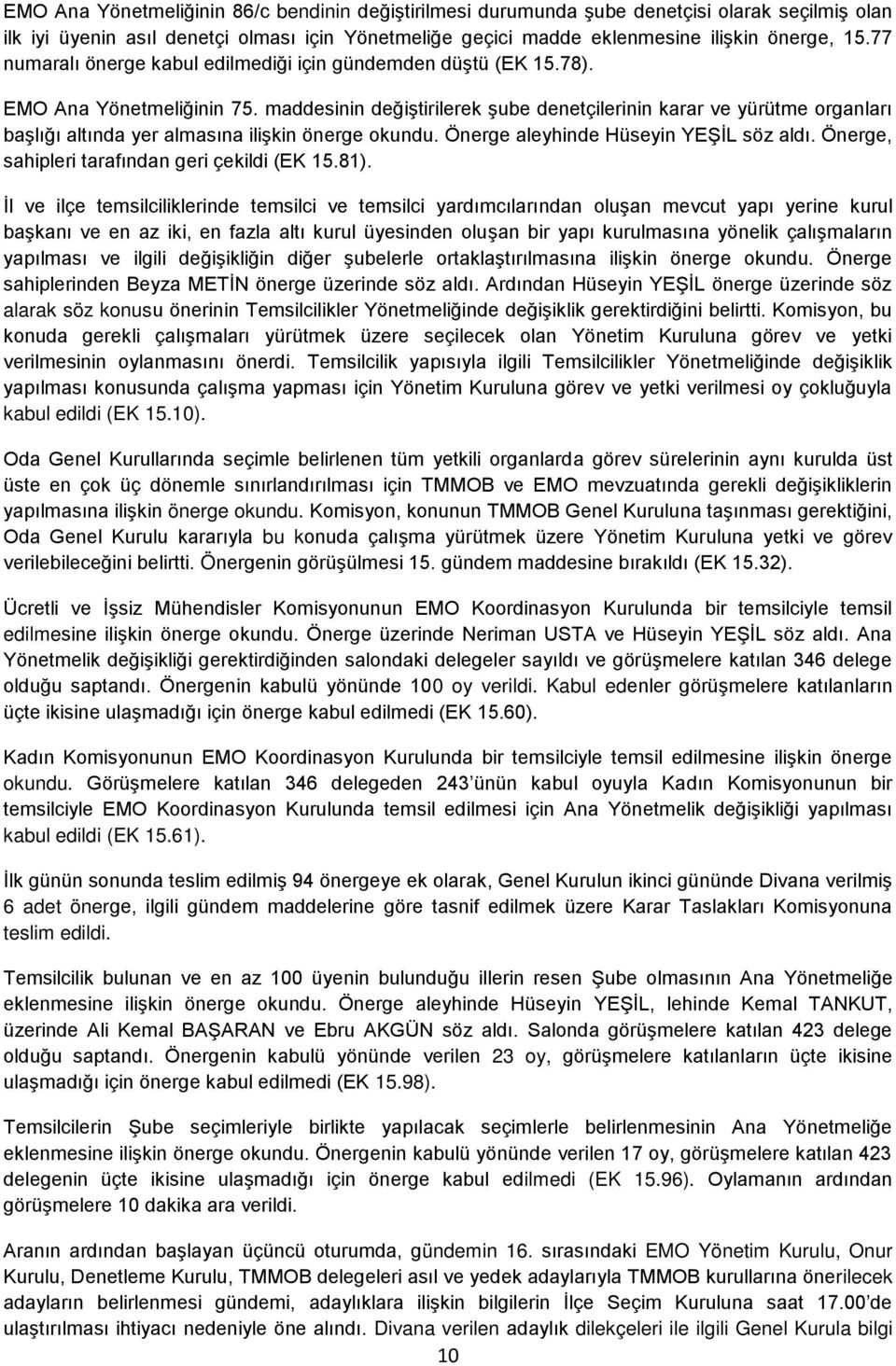 maddesinin değiştirilerek şube denetçilerinin karar ve yürütme organları başlığı altında yer almasına ilişkin önerge okundu. Önerge aleyhinde Hüseyin YEŞİL söz aldı.