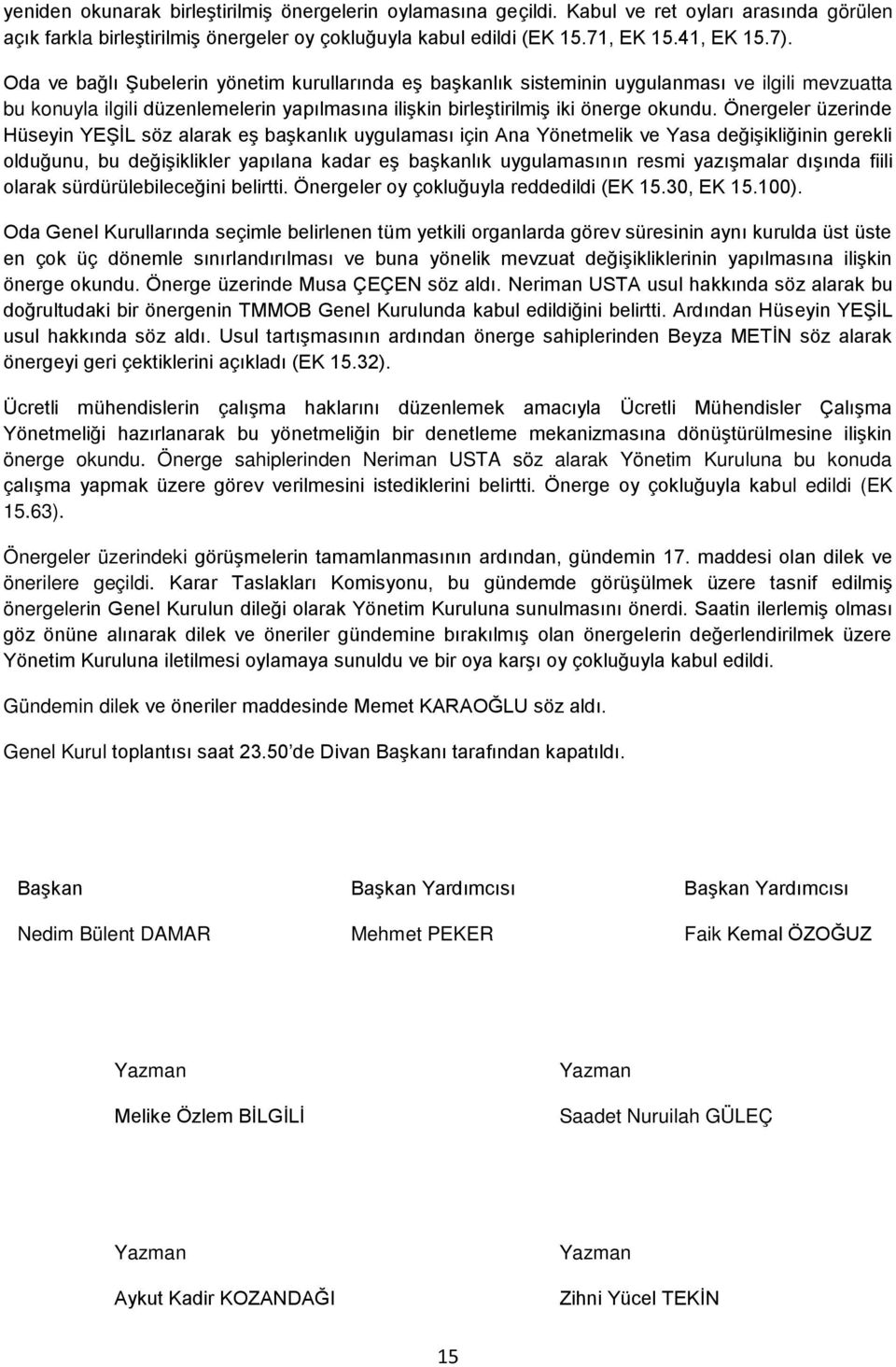 Önergeler üzerinde Hüseyin YEŞİL söz alarak eş başkanlık uygulaması için Ana Yönetmelik ve Yasa değişikliğinin gerekli olduğunu, bu değişiklikler yapılana kadar eş başkanlık uygulamasının resmi