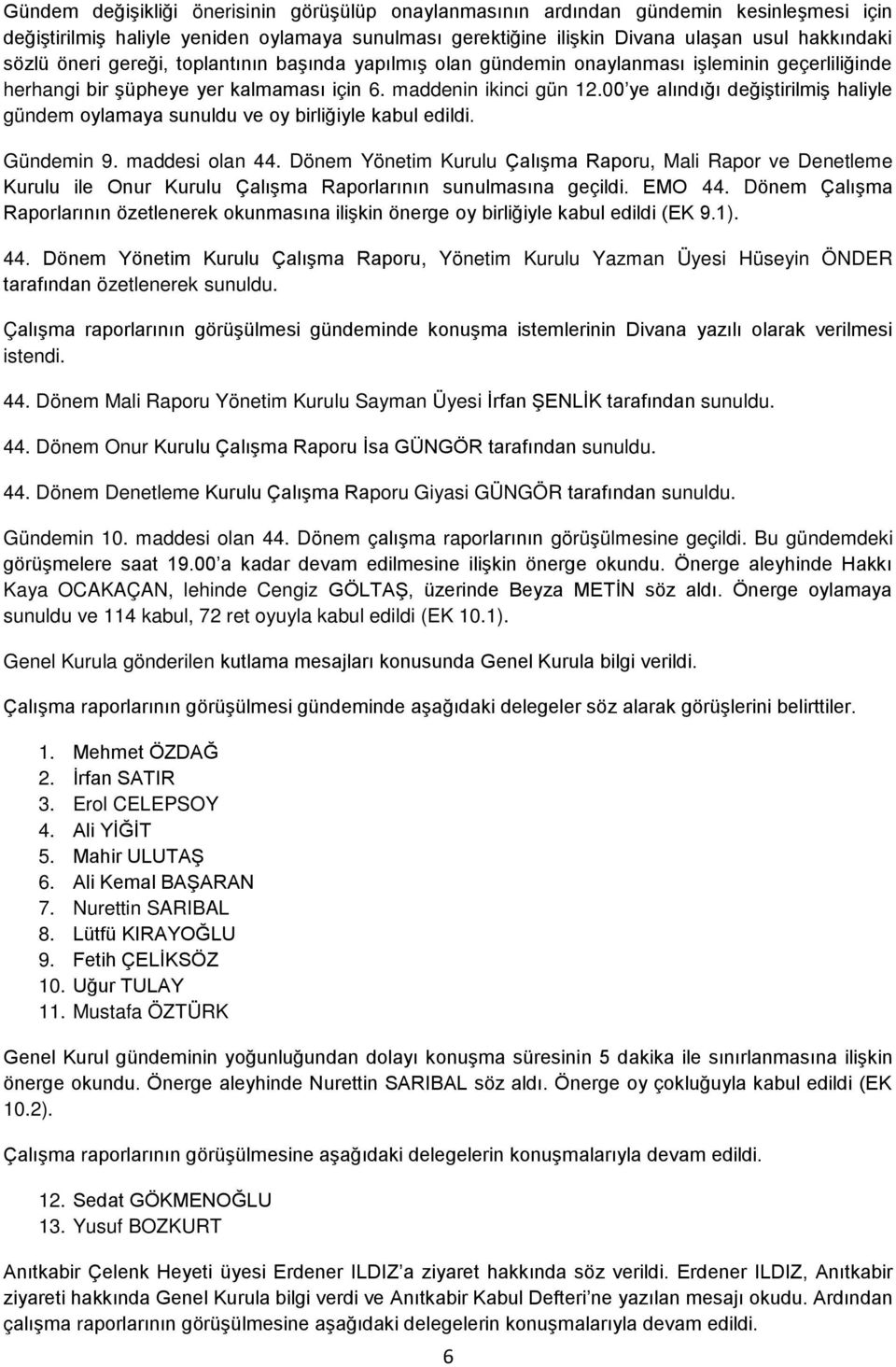 00 ye alındığı değiştirilmiş haliyle gündem oylamaya sunuldu ve oy birliğiyle kabul edildi. Gündemin 9. maddesi olan 44.