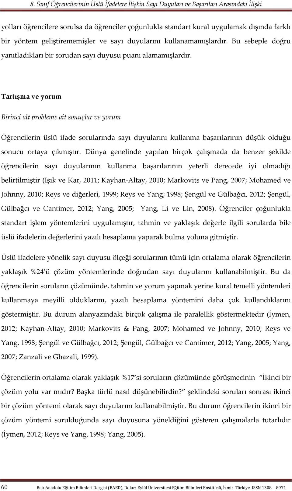 Tartışma ve yorum Birinci alt probleme ait sonuçlar ve yorum Öğrencilerin üslü ifade sorularında sayı duyularını kullanma başarılarının düşük olduğu sonucu ortaya çıkmıştır.