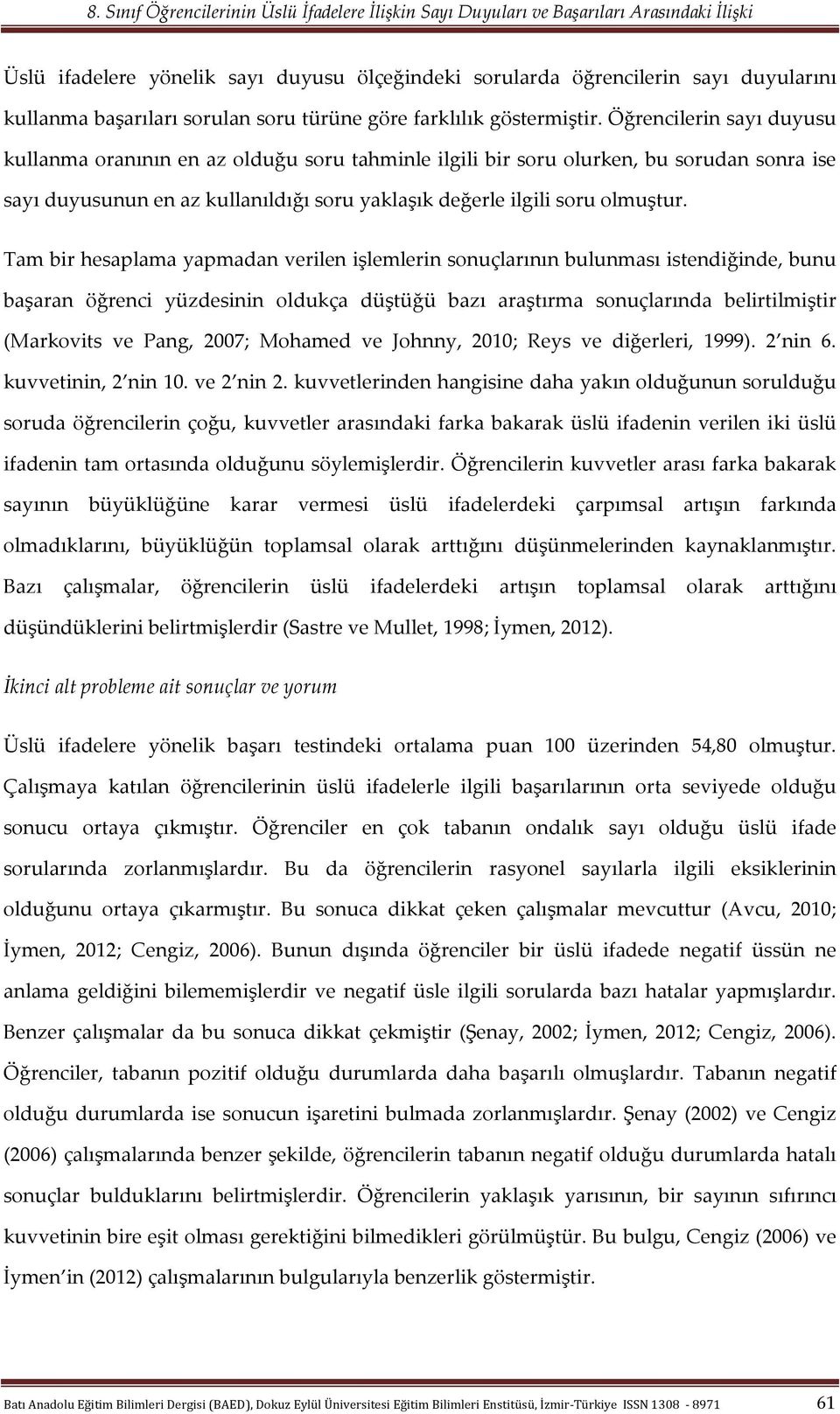 Tam bir hesaplama yapmadan verilen işlemlerin sonuçlarının bulunması istendiğinde, bunu başaran öğrenci yüzdesinin oldukça düştüğü bazı araştırma sonuçlarında belirtilmiştir (Markovits ve Pang, 2007;