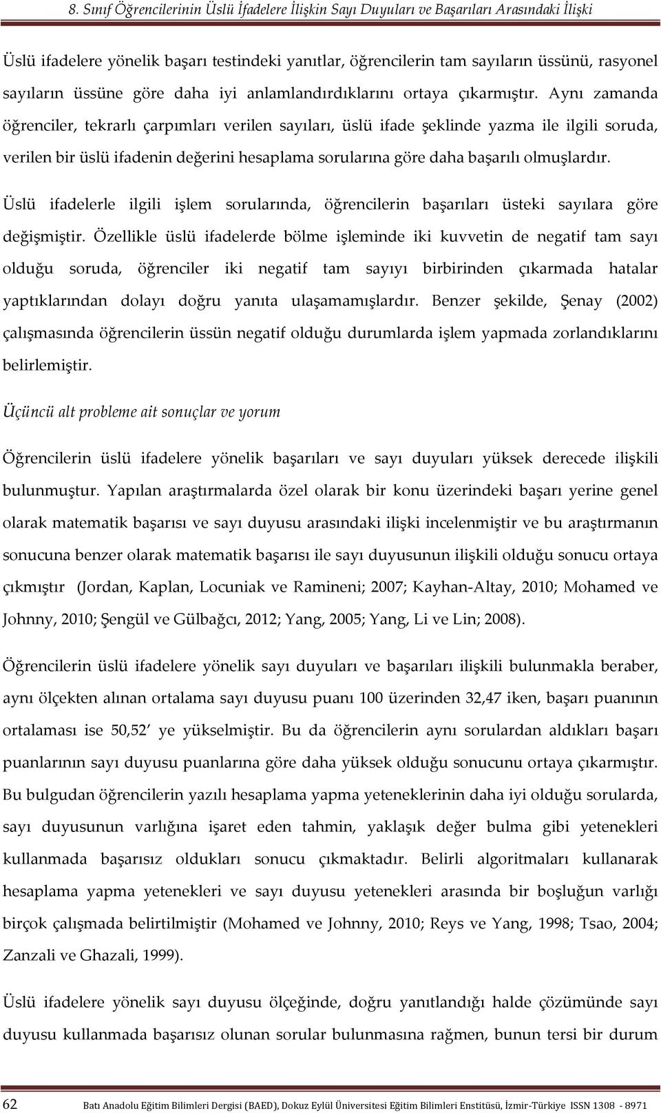 Üslü ifadelerle ilgili işlem sorularında, öğrencilerin başarıları üsteki sayılara göre değişmiştir.