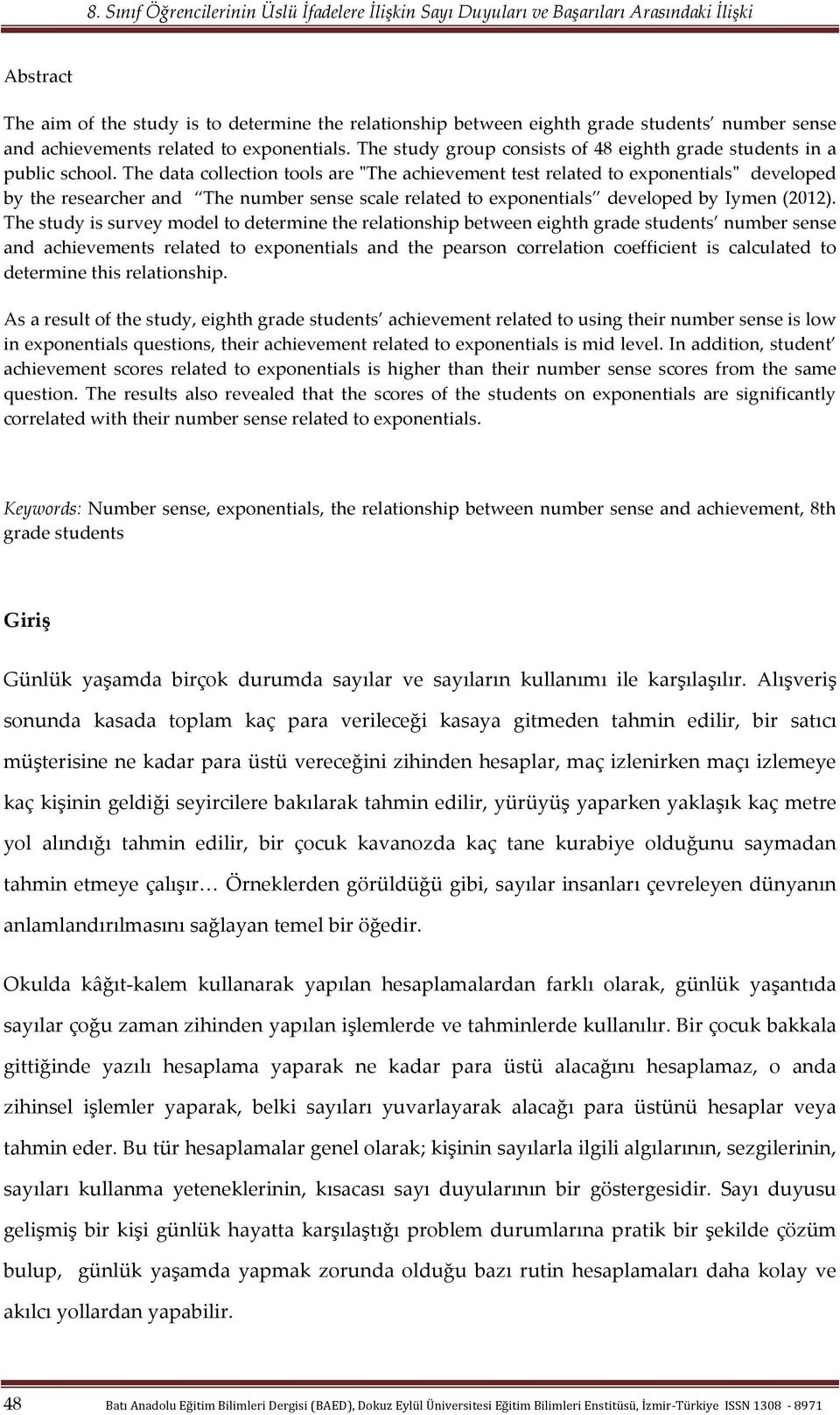 The data collection tools are "ʺThe achievement test related to exponentials"ʺ developed by the researcher and The number sense scale related to exponentials developed by Iymen (2012).