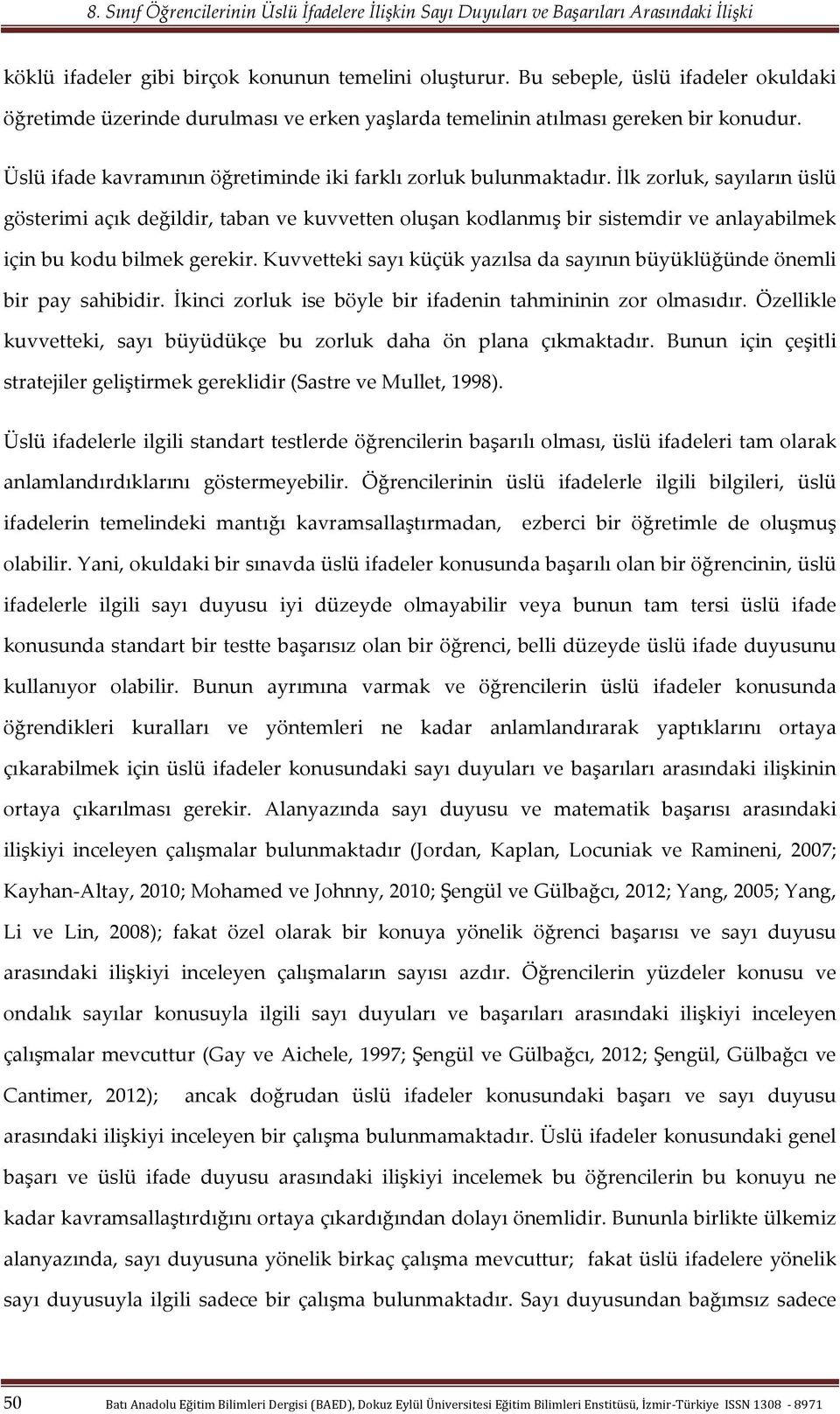 İlk zorluk, sayıların üslü gösterimi açık değildir, taban ve kuvvetten oluşan kodlanmış bir sistemdir ve anlayabilmek için bu kodu bilmek gerekir.