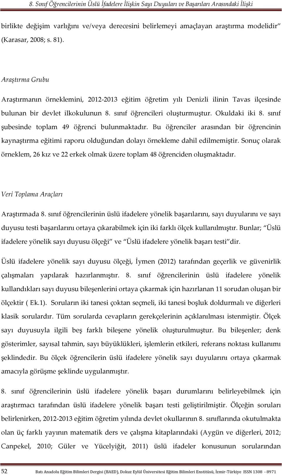 sınıf şubesinde toplam 49 öğrenci bulunmaktadır. Bu öğrenciler arasından bir öğrencinin kaynaştırma eğitimi raporu olduğundan dolayı örnekleme dahil edilmemiştir.