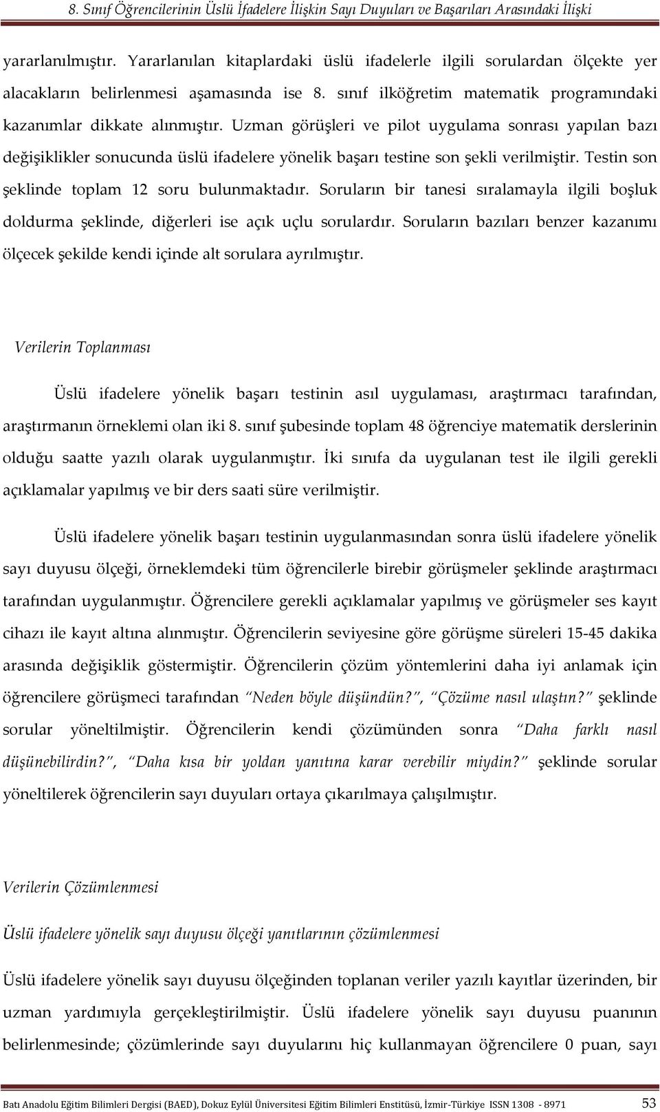 Uzman görüşleri ve pilot uygulama sonrası yapılan bazı değişiklikler sonucunda üslü ifadelere yönelik başarı testine son şekli verilmiştir. Testin son şeklinde toplam 12 soru bulunmaktadır.