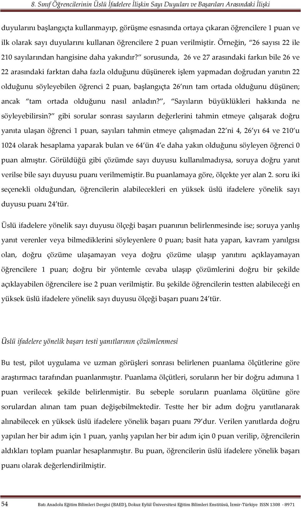 sorusunda, 26 ve 27 arasındaki farkın bile 26 ve 22 arasındaki farktan daha fazla olduğunu düşünerek işlem yapmadan doğrudan yanıtın 22 olduğunu söyleyebilen öğrenci 2 puan, başlangıçta 26 nın tam