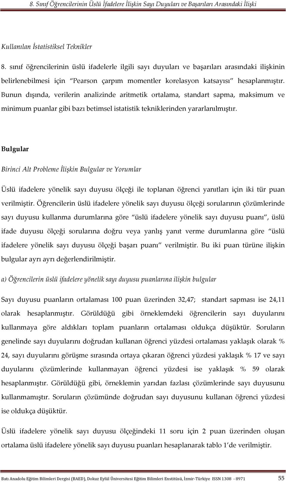 Bunun dışında, verilerin analizinde aritmetik ortalama, standart sapma, maksimum ve minimum puanlar gibi bazı betimsel istatistik tekniklerinden yararlanılmıştır.