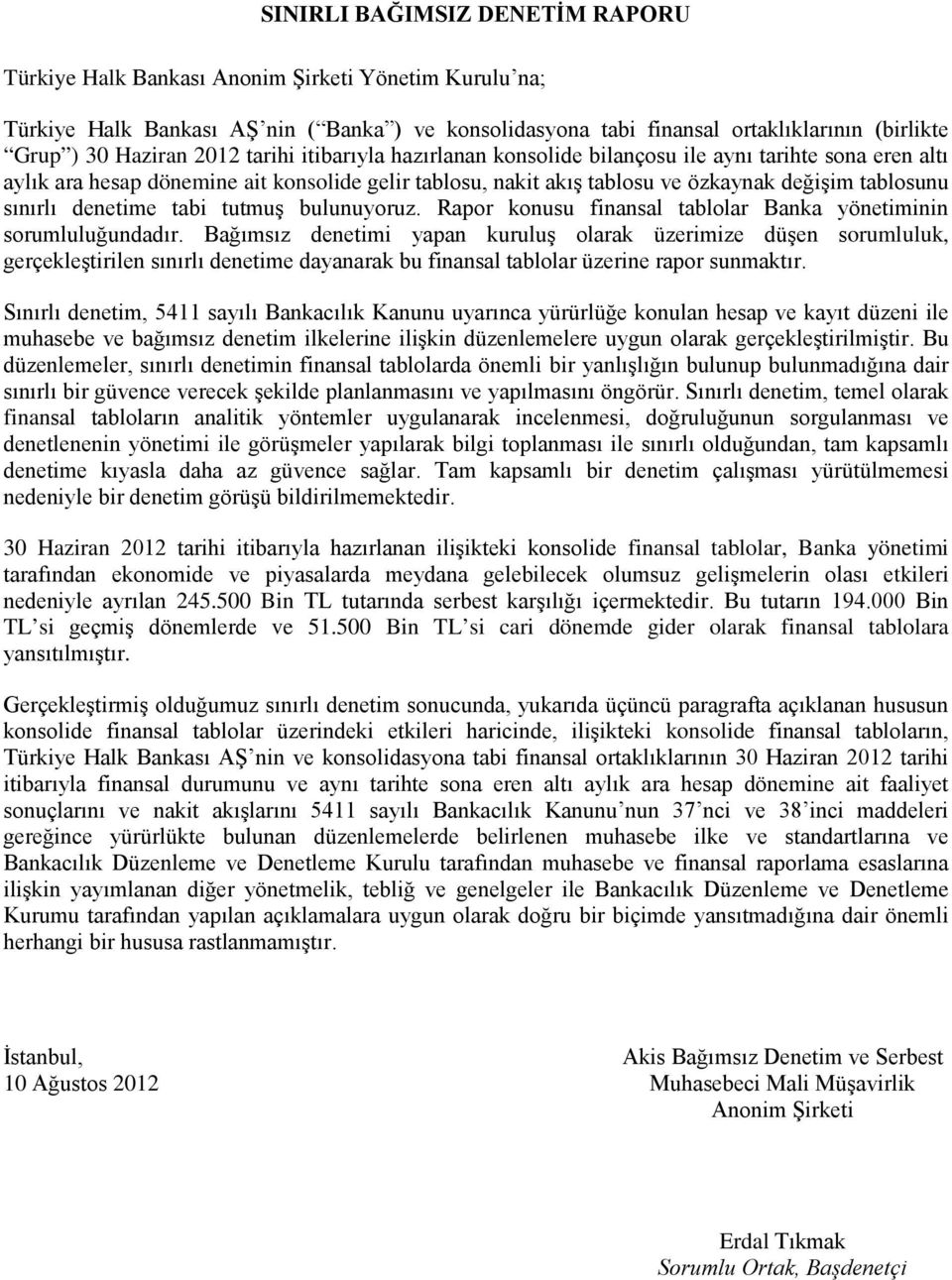 sınırlı denetime tabi tutmuş bulunuyoruz. Rapor konusu finansal tablolar Banka yönetiminin sorumluluğundadır.