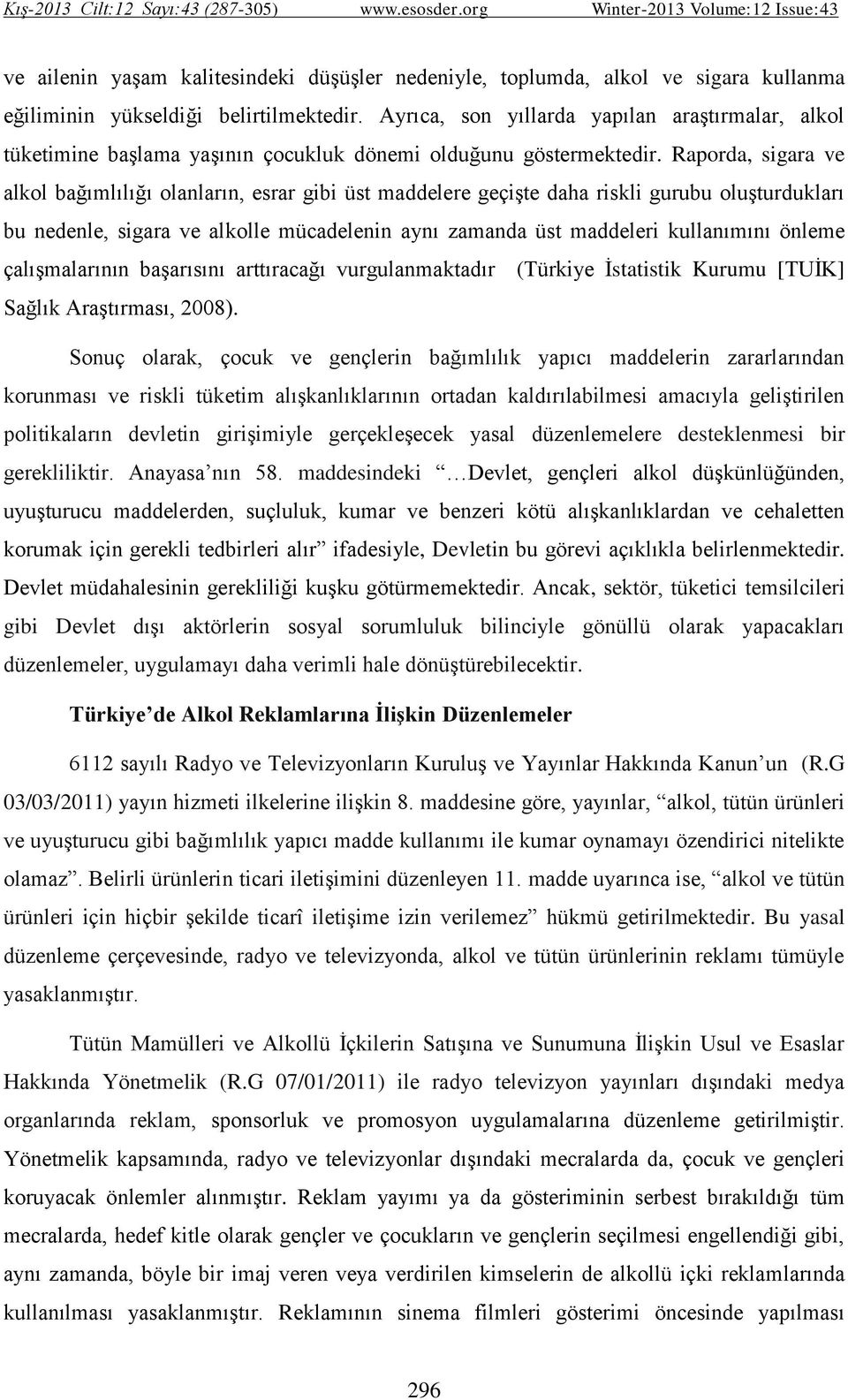 Raporda, sigara ve alkol bağımlılığı olanların, esrar gibi üst maddelere geçişte daha riskli gurubu oluşturdukları bu nedenle, sigara ve alkolle mücadelenin aynı zamanda üst maddeleri kullanımını