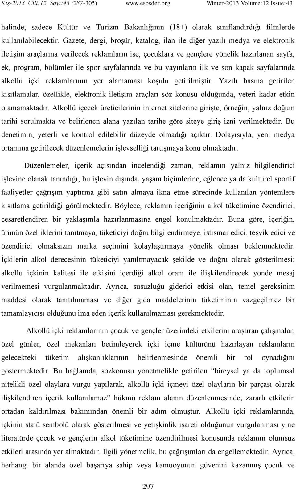 sayfalarında ve bu yayınların ilk ve son kapak sayfalarında alkollü içki reklamlarının yer alamaması koşulu getirilmiştir.