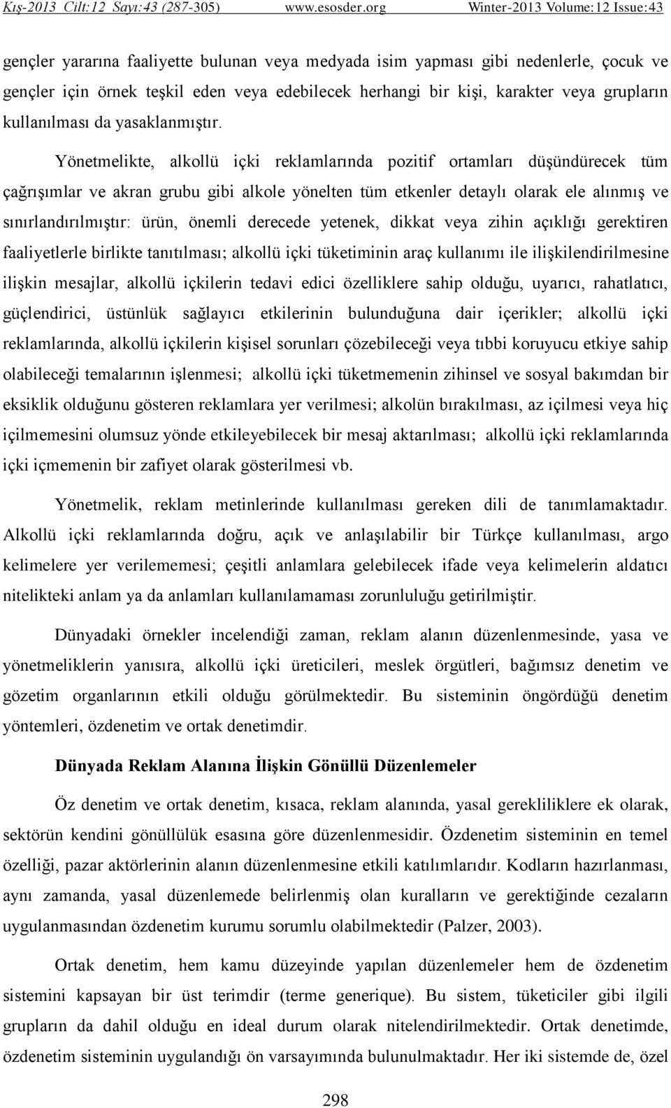 Yönetmelikte, alkollü içki reklamlarında pozitif ortamları düşündürecek tüm çağrışımlar ve akran grubu gibi alkole yönelten tüm etkenler detaylı olarak ele alınmış ve sınırlandırılmıştır: ürün,