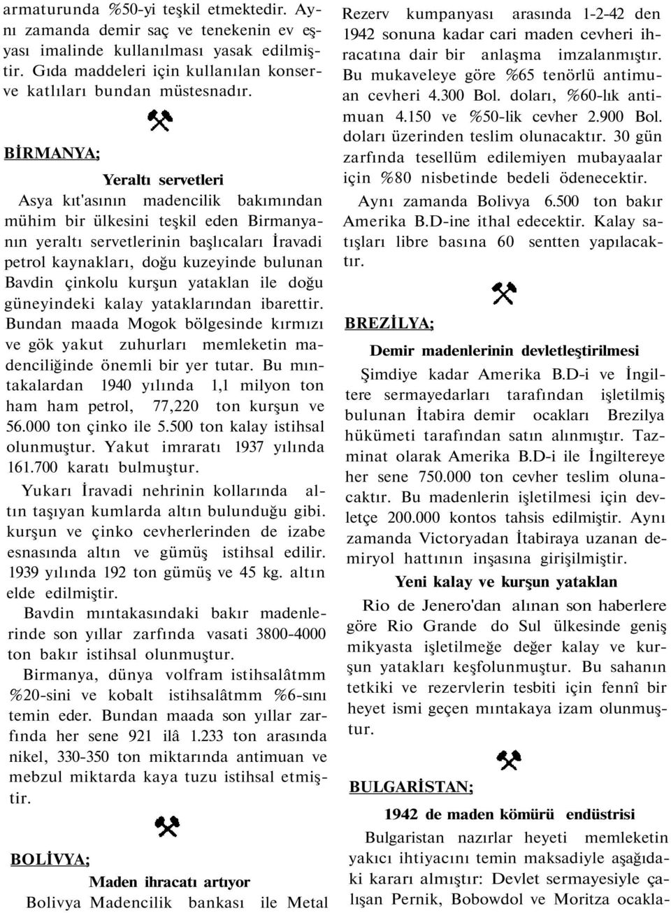 Bavdin çinkolu kurşun yataklan ile doğu güneyindeki kalay yataklarından ibarettir. Bundan maada Mogok bölgesinde kırmızı ve gök yakut zuhurları memleketin madenciliğinde önemli bir yer tutar.