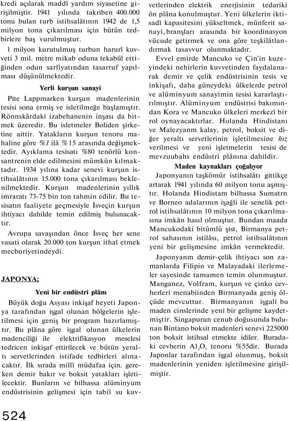 Yerli kurşun sanayi Pite Lappmarken kurşun madenlerinin tesisi sona ermiş ve isletilmeğe başlamıştır. Rönnskârdaki izabehanenin inşası da bitmek üzeredir. Bu isletmeler Boliden şirketine aittir.