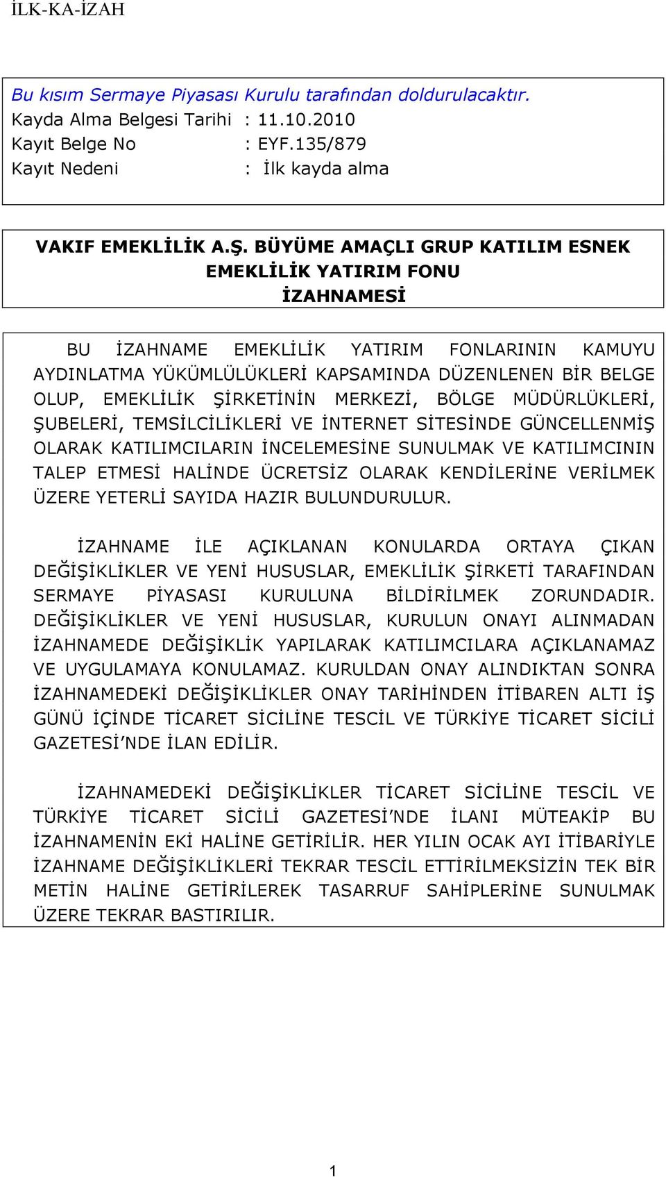 MERKEZİ, BÖLGE MÜDÜRLÜKLERİ, ŞUBELERİ, TEMSİLCİLİKLERİ VE İNTERNET SİTESİNDE GÜNCELLENMİŞ OLARAK KATILIMCILARIN İNCELEMESİNE SUNULMAK VE KATILIMCININ TALEP ETMESİ HALİNDE ÜCRETSİZ OLARAK KENDİLERİNE