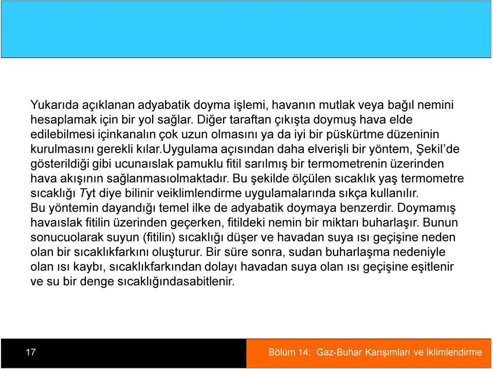 uygulama açısından daha elverişli bir yöntem, Şekil de gösterildiği gibi ucunaıslak pamuklu fitil sarılmış bir termometrenin üzerinden hava akışının sağlanmasıolmaktadır.